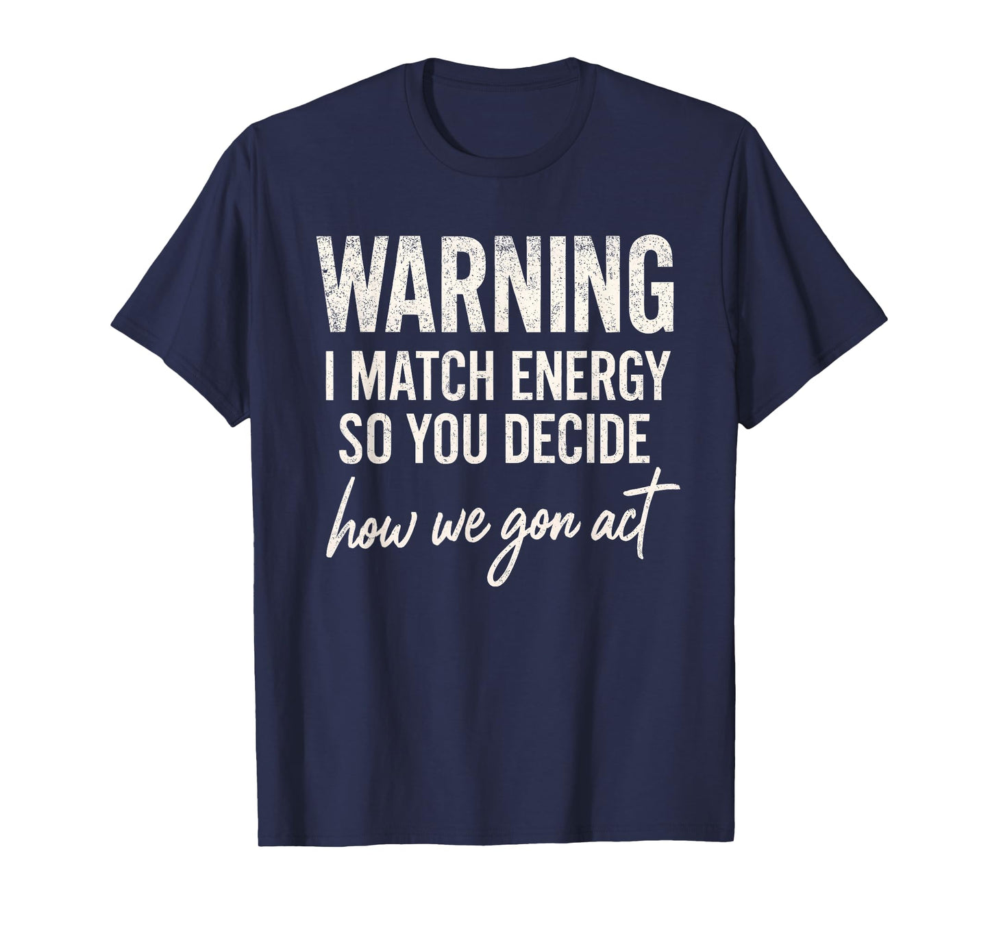 Warning I Match Energy So You Decide How We Gon Act T-Shirt
