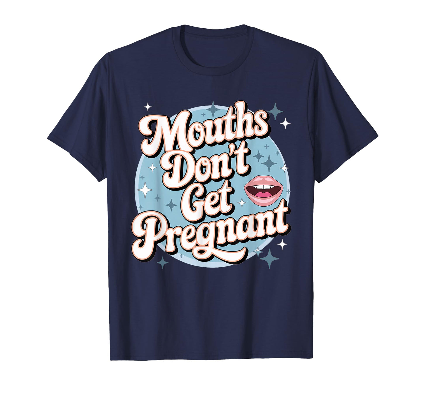 Funny Embarrassing Adult Humor Inappropriate Gifts Embarrassing Inappropriate Mouths Don't Get Pregnant Humor T-Shirt