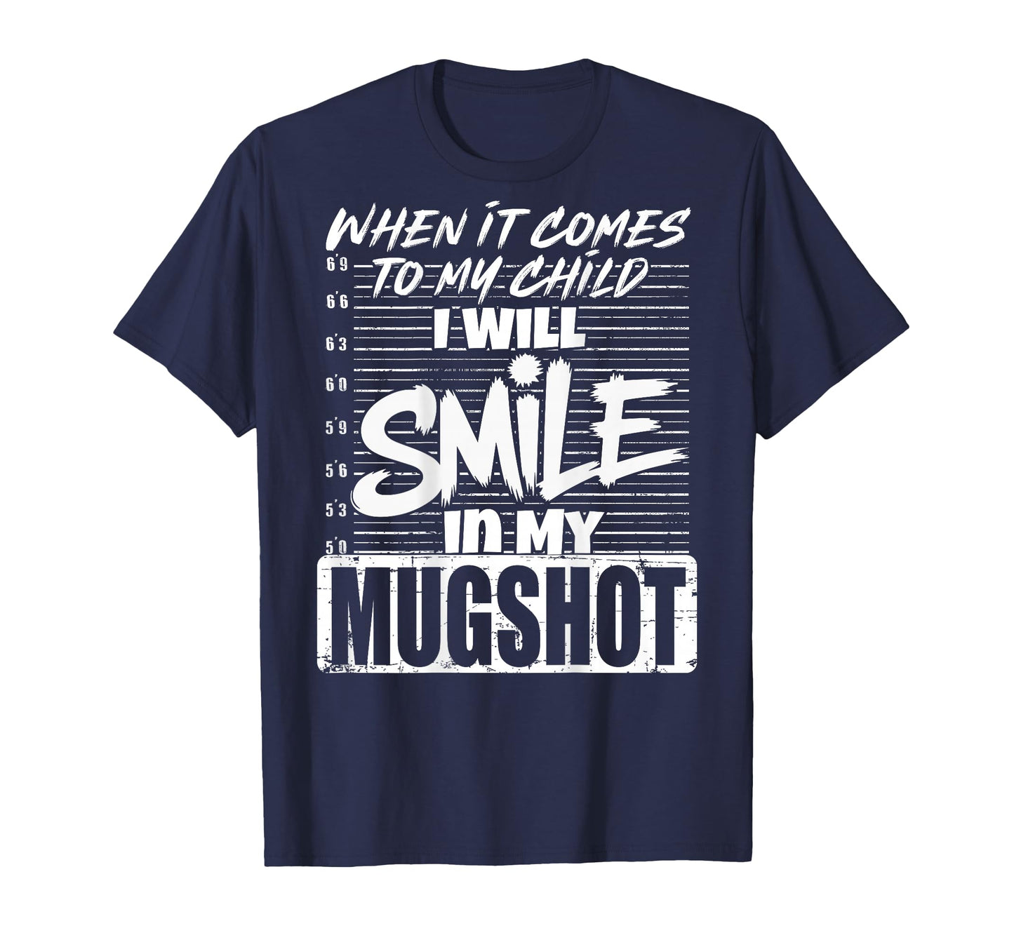 When It Comes to My Child I Will Smile in The Mugshot (Back) T-Shirt