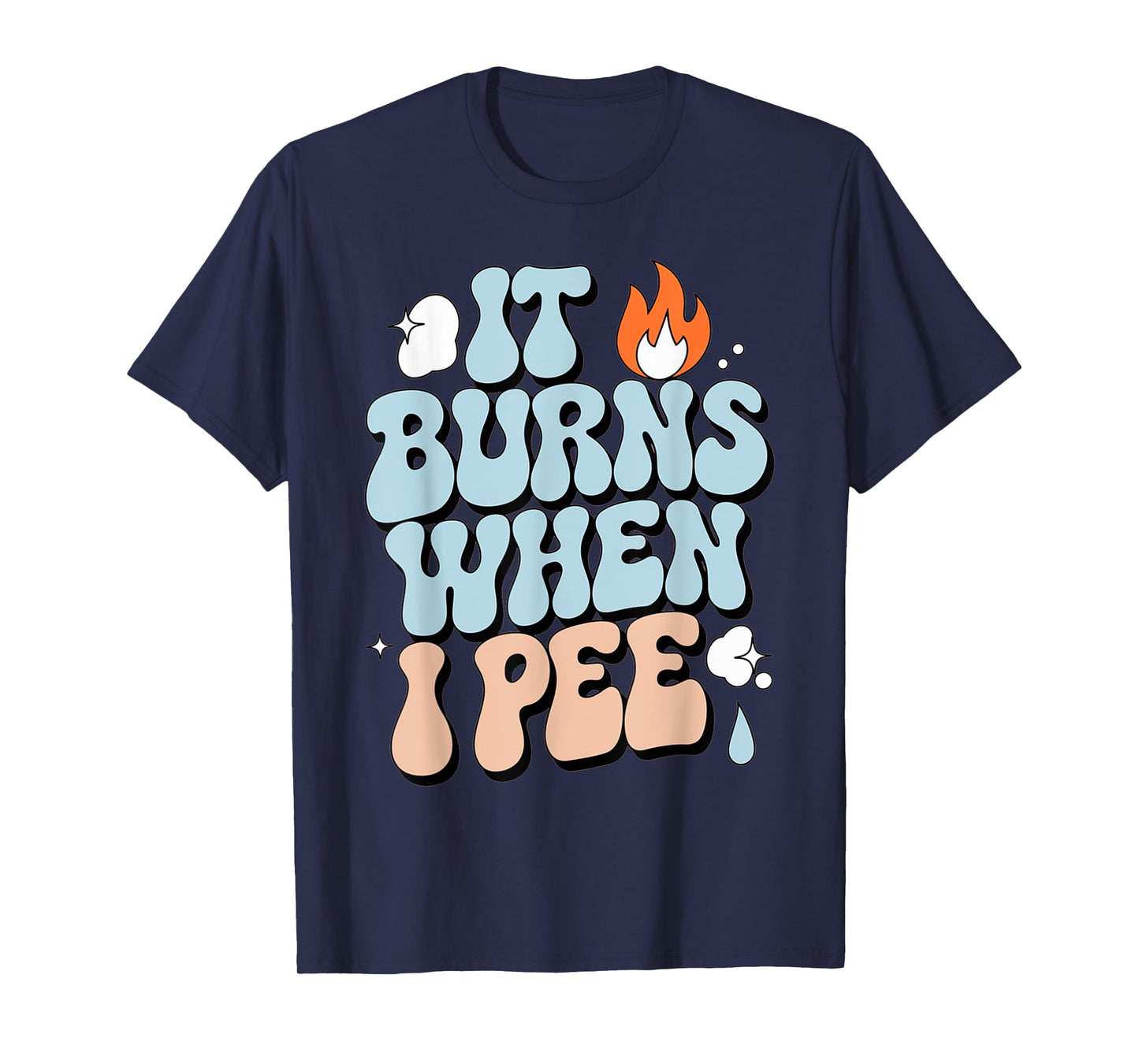 Embarrassing Funny Inappropriate It Burns When I Pee Humor T-Shirt