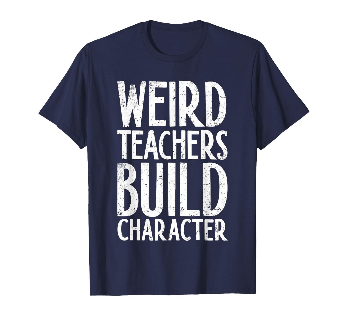Weird Teachers Build Character Shirt Teacher Appreciation T-Shirt
