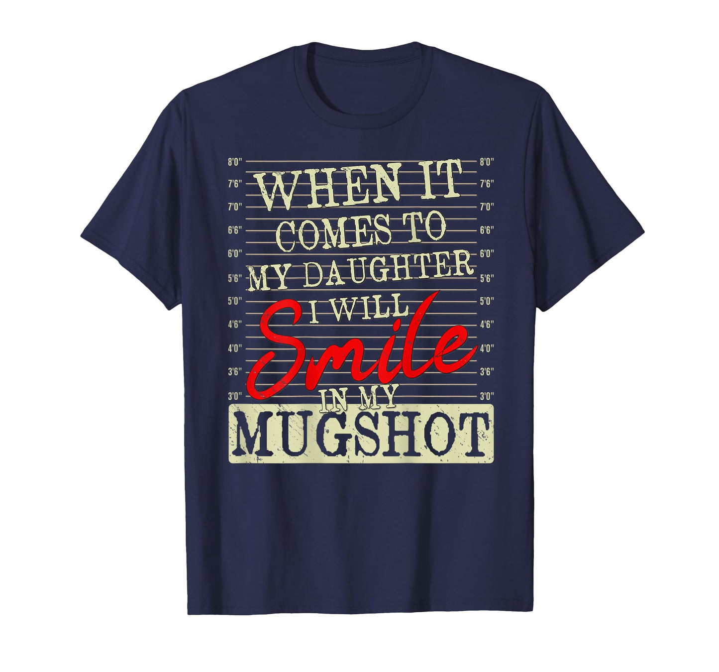 When it Comes to My Daughter i Will Smile in My Mugshot T-Shirt