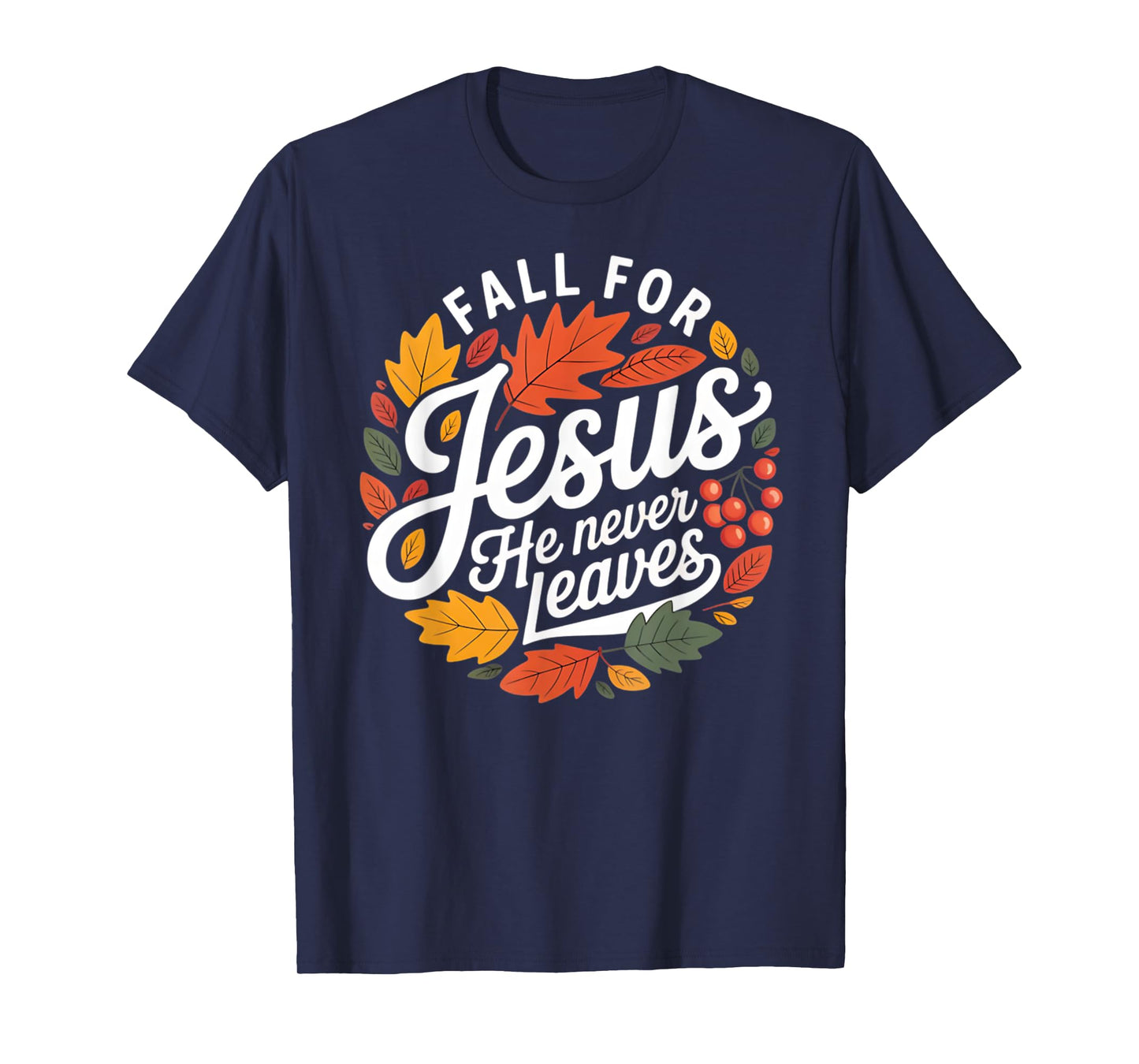Fall for Jesus He Never Leaves Religious Fall T-Shirt