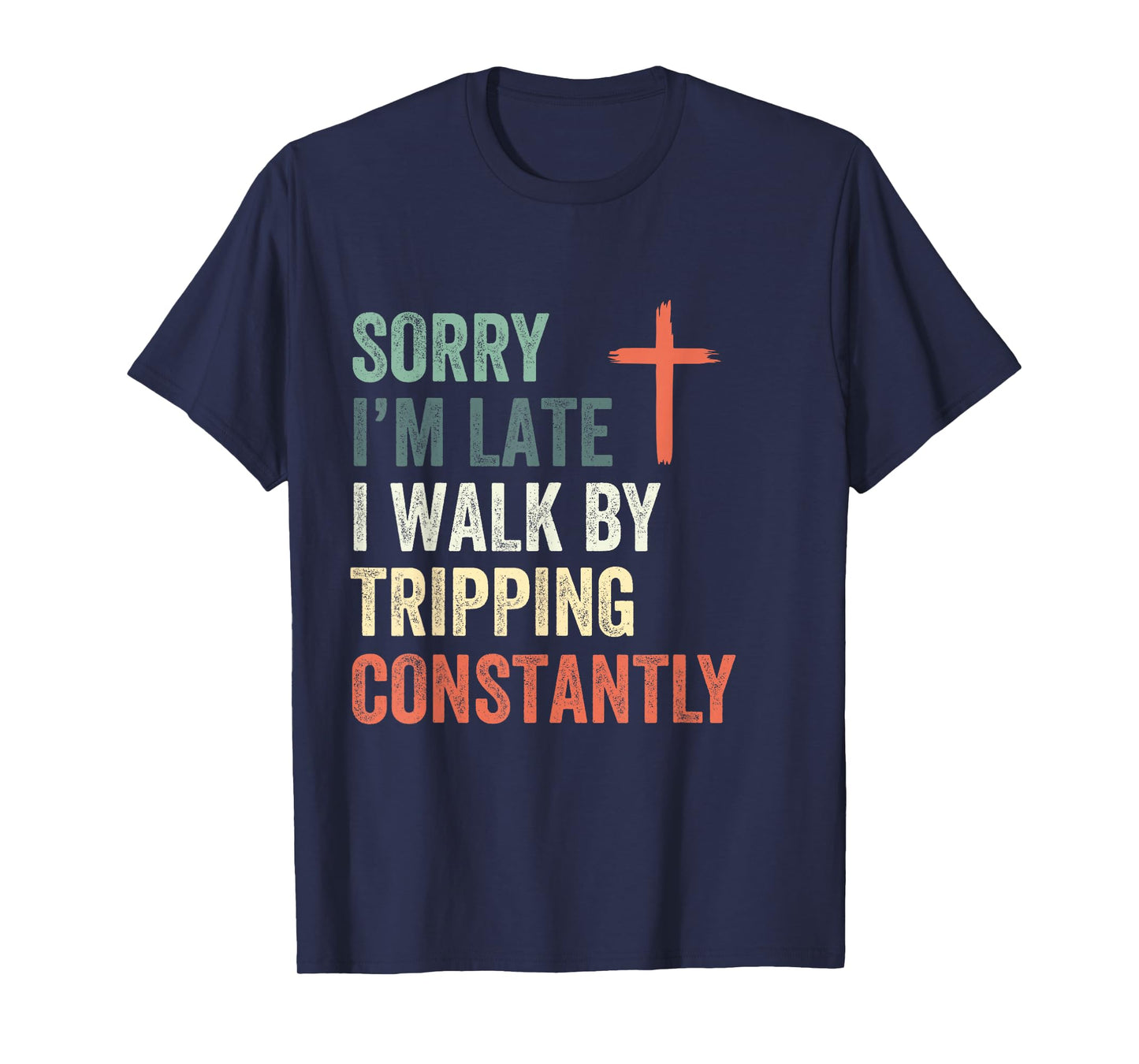 Sorry I'm Late I Walk by Faith Tripping Constantly Apparel T-Shirt
