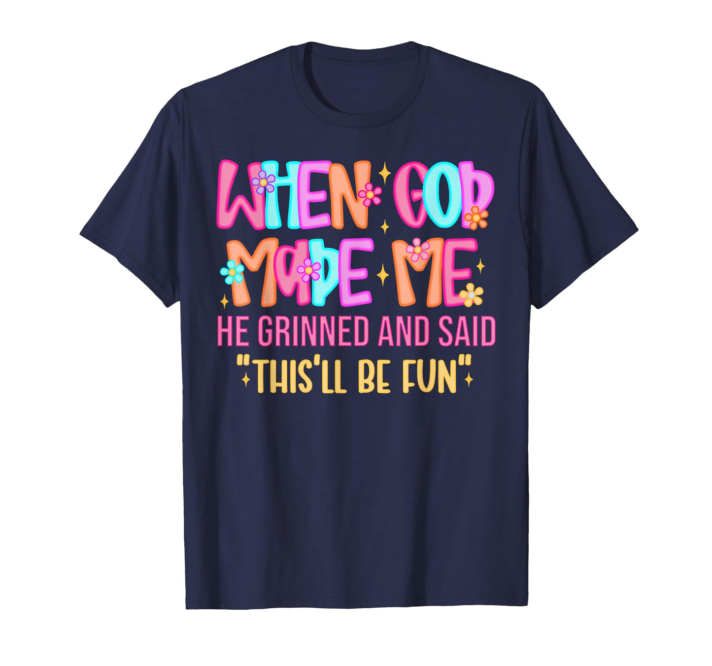 When God Made Me He Grinned and Said Funny Sarcastic Saying T-Shirt