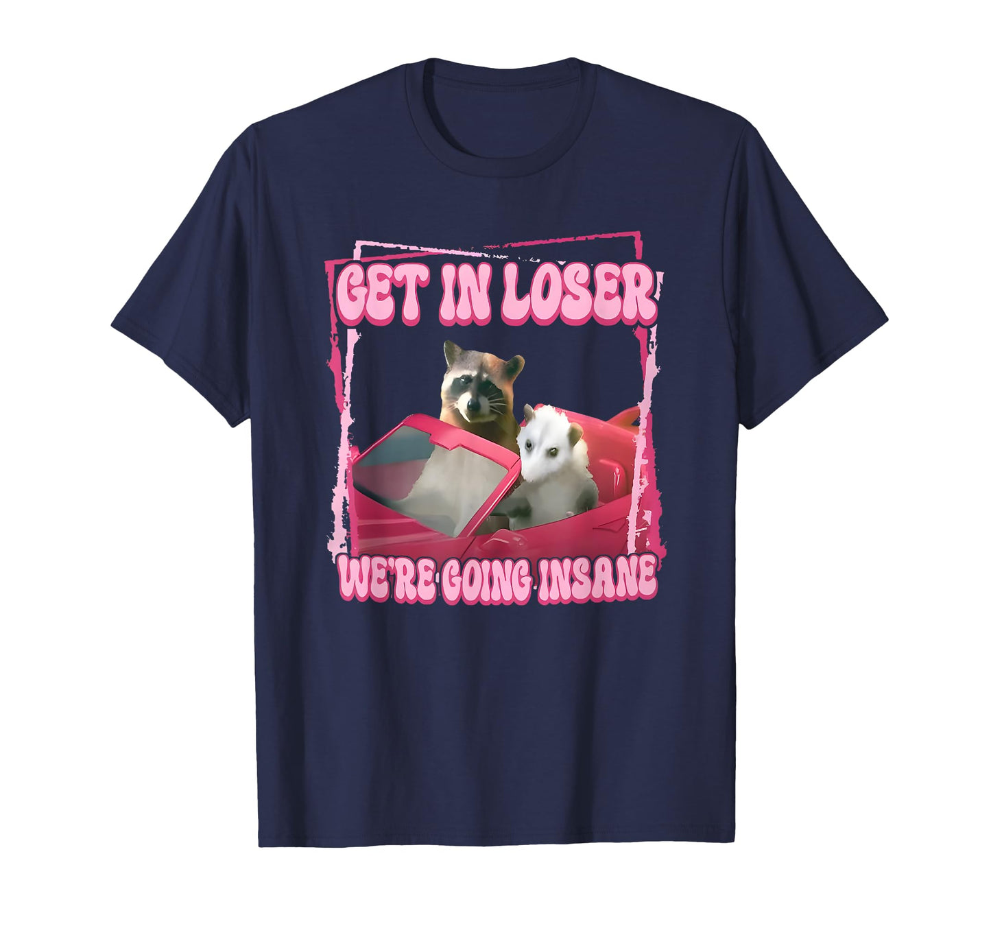 get in loser we're going insane T-Shirt