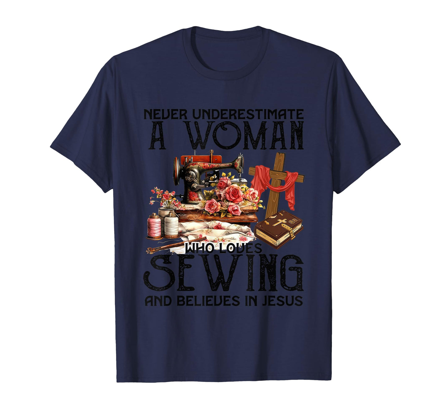 Never Underestimate A Woman Loves Sewing & Believes In Jesus T-Shirt