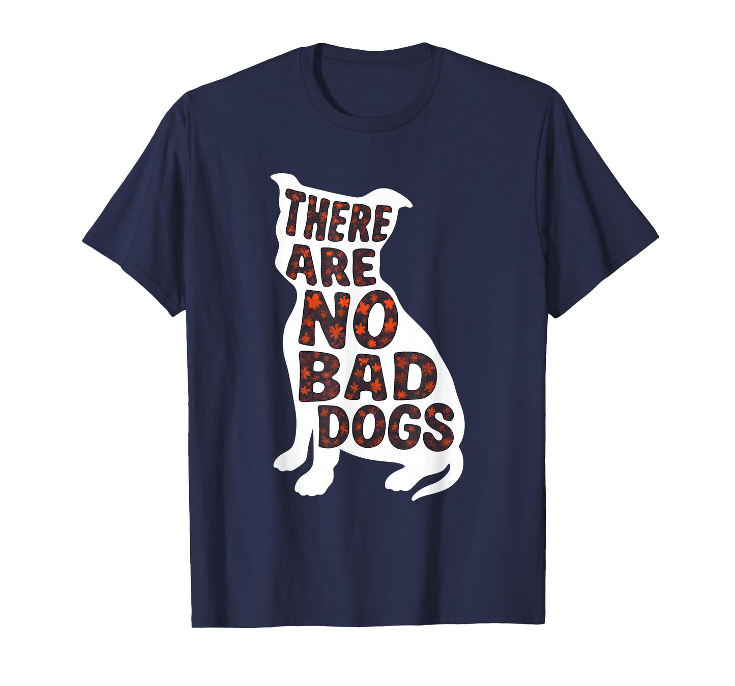 There are No Bad Dogs Quote for Dog Lovers T-Shirt