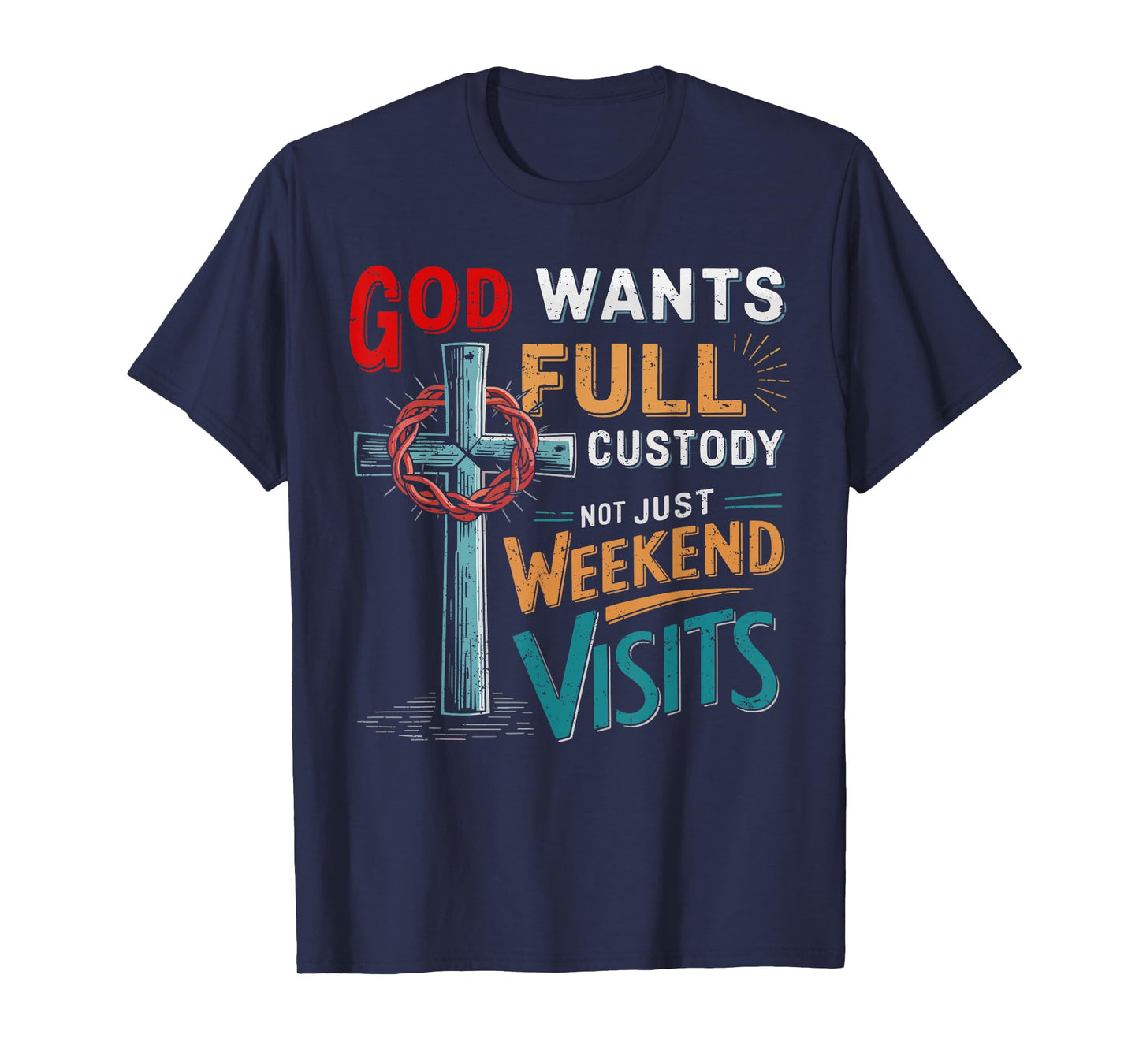 God Wants Full Custody Not Just Weekend Visits T-Shirt