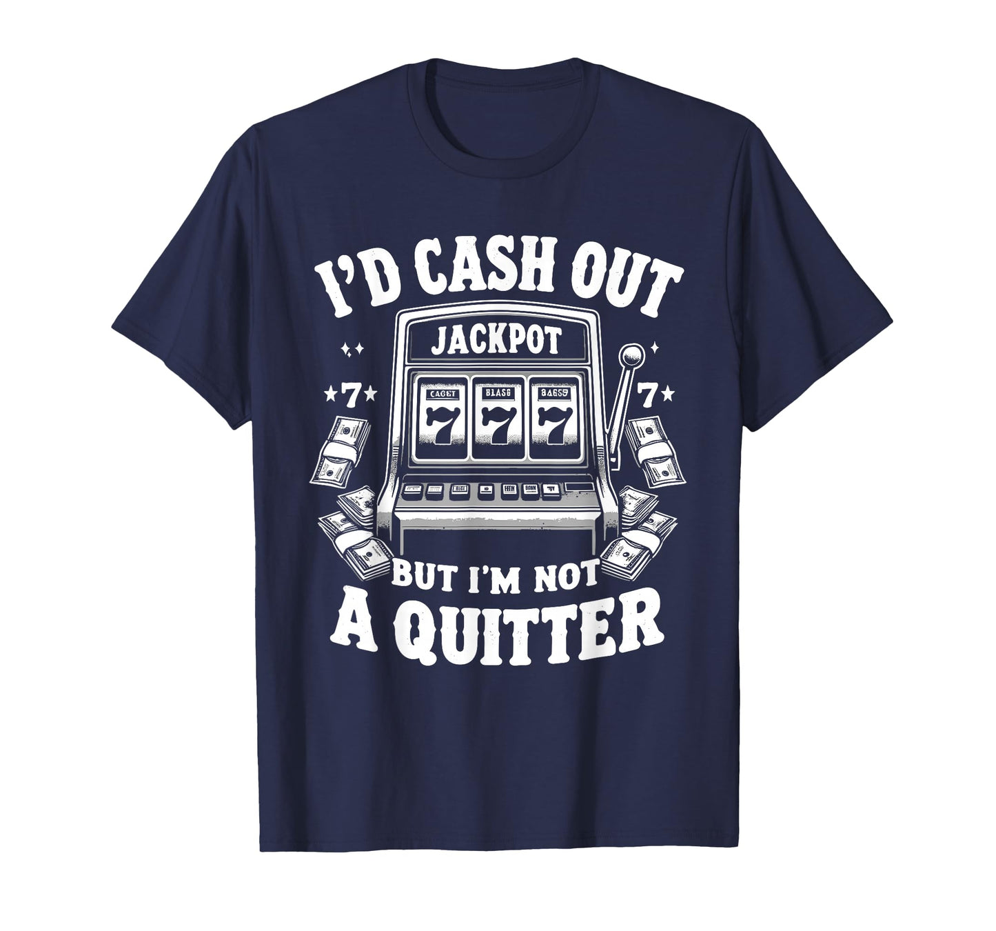 I'd Cash Out But I'm Not Quitter Slot Machine Casino Gambler T-Shirt