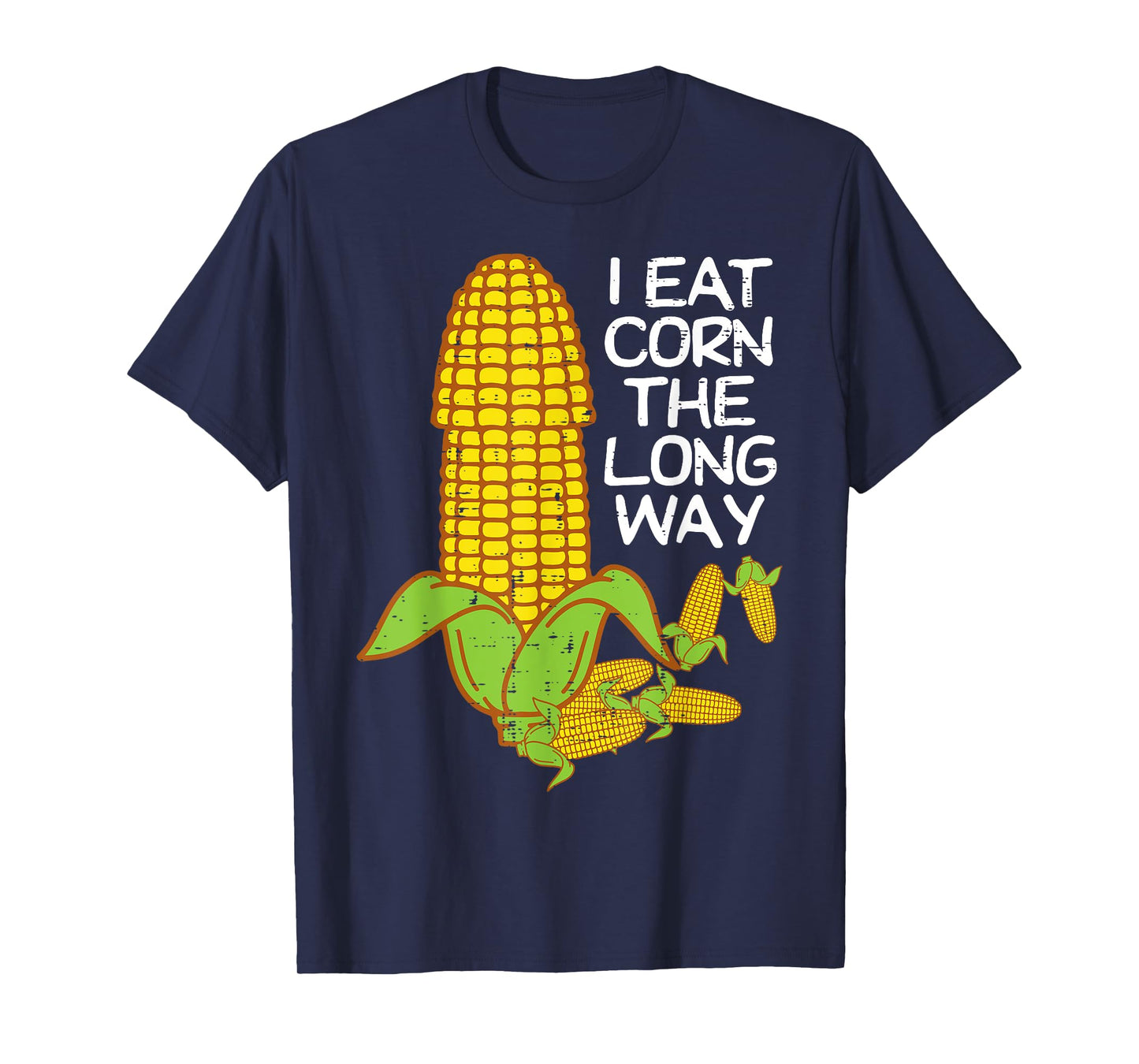 Inappropriate I Eat Corn The Long Way Adult Humor Women Men T-Shirt
