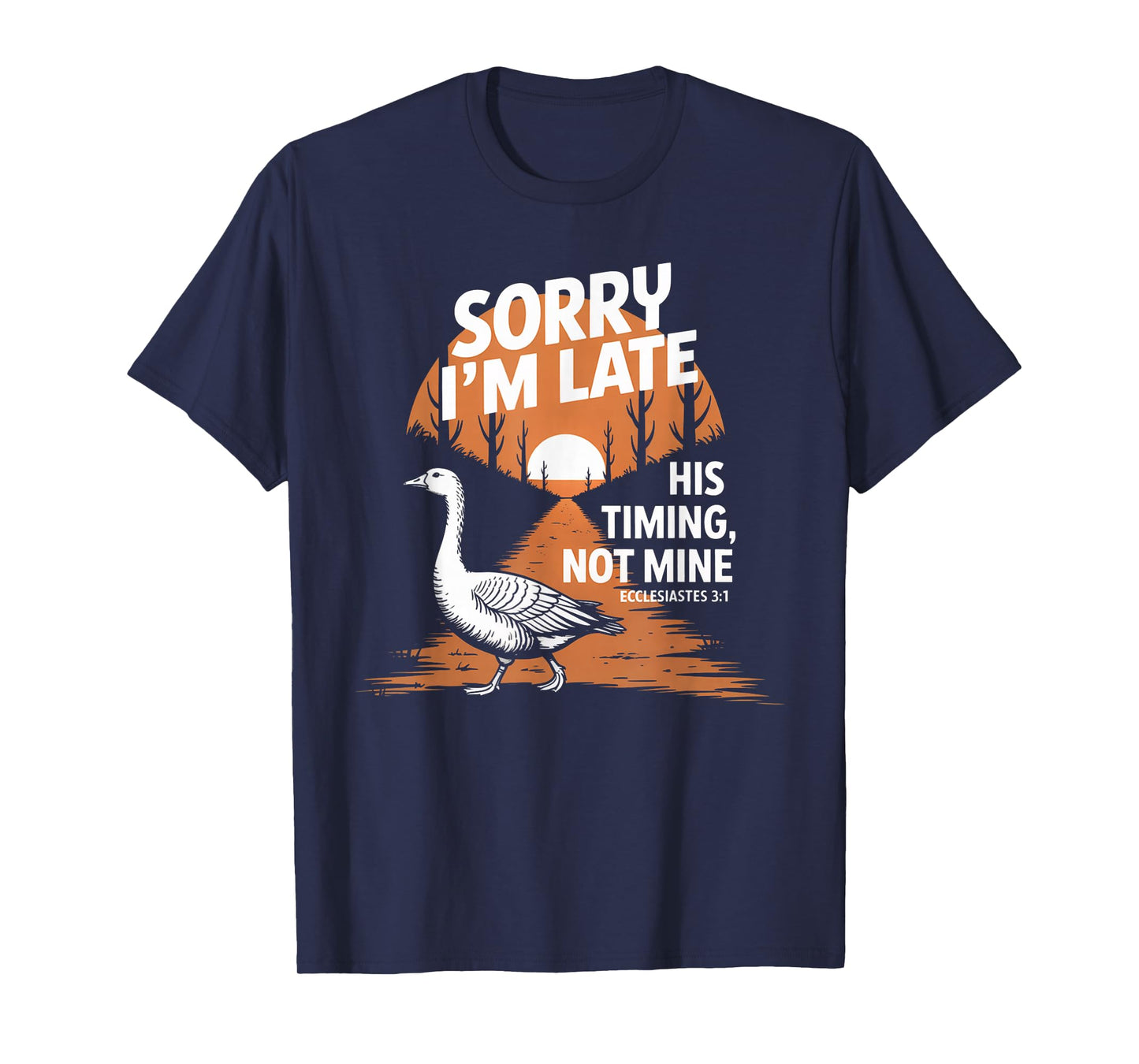 Sorry I'm Late his Timing not Mine, Funny Christian Goose T-Shirt