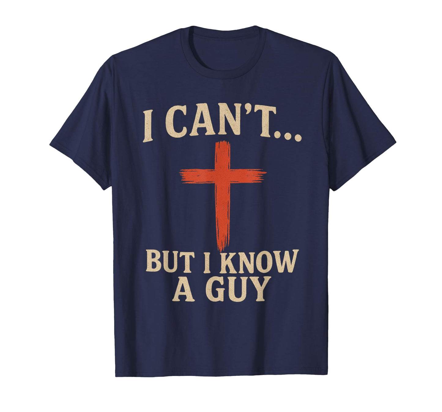 I Can't but I Know a Guy Jesus Cross Funny Christian T-Shirt