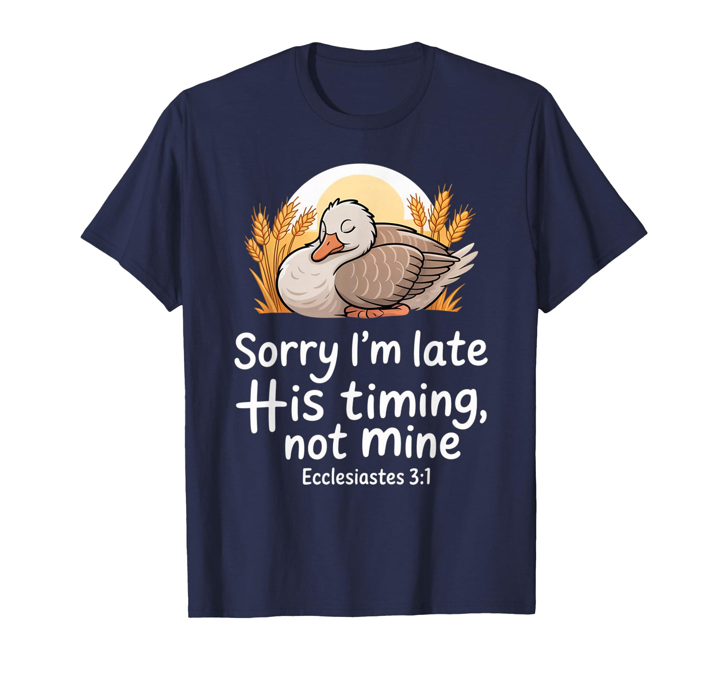 Sorry I'm Late his Timing not Mine, Funny Christian Goose T-Shirt