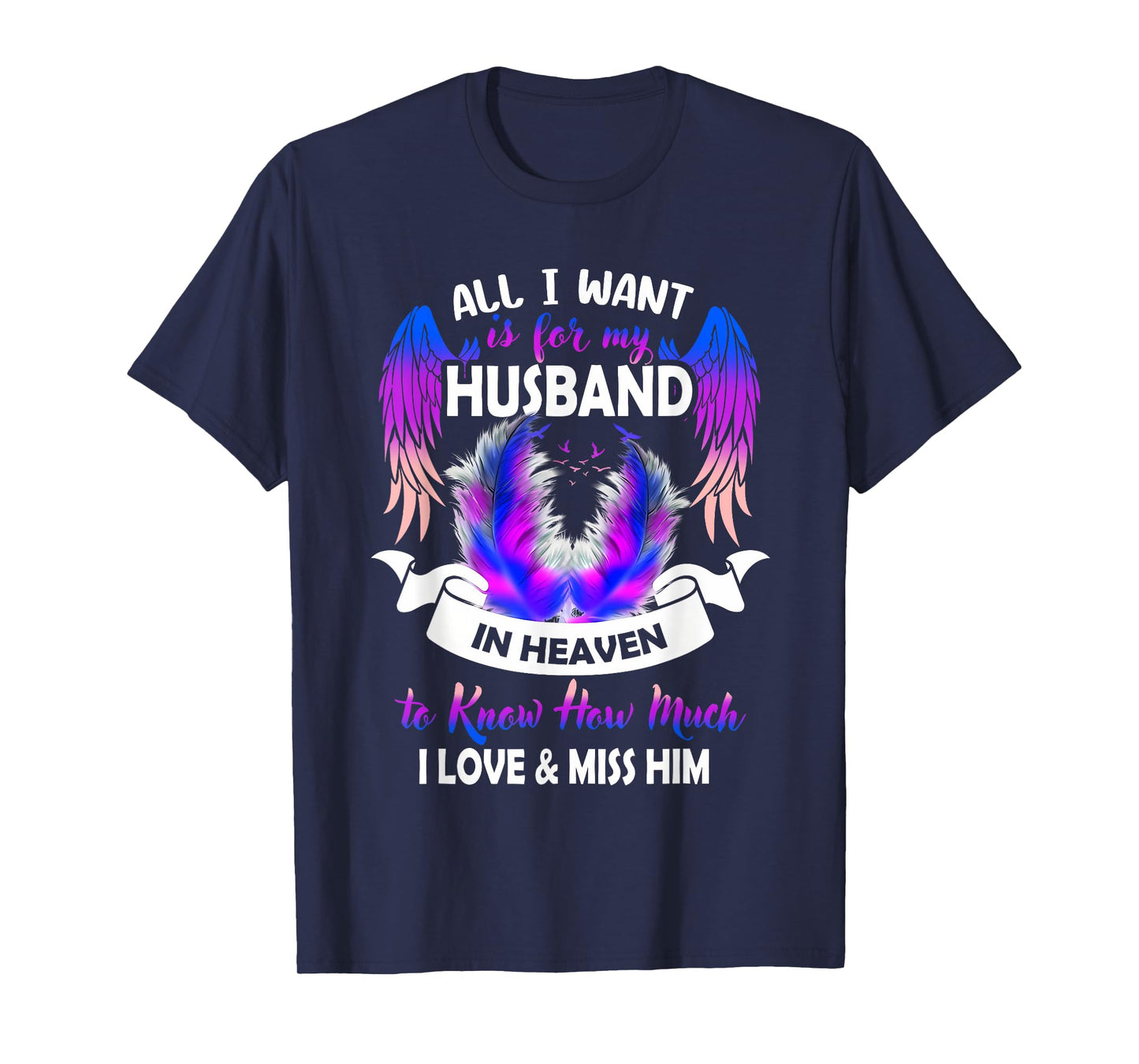 All i Want is for My Husband in Heaven to Know How Much T-Shirt