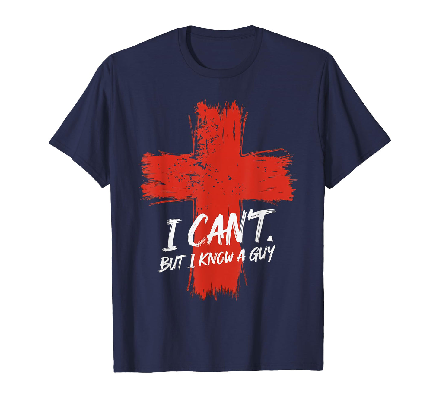 I Can't But I Know A Guy Faith Jesus Cross Belief T-Shirt