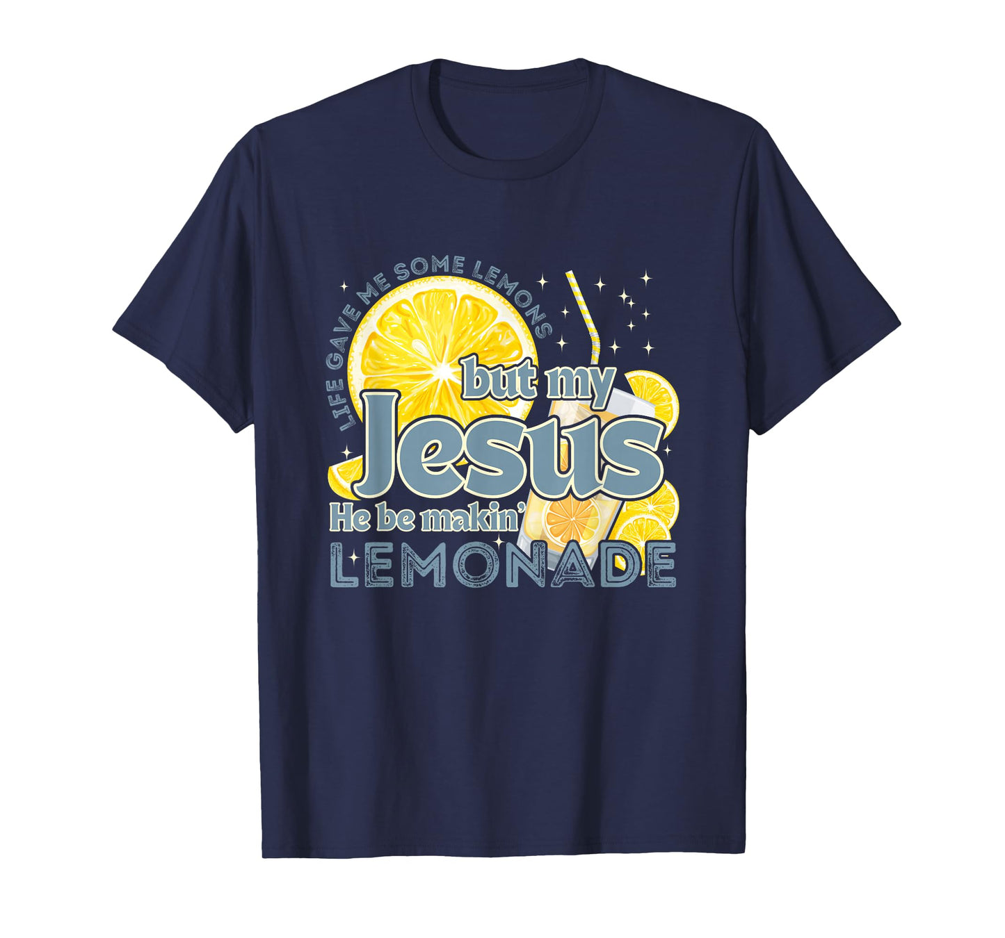 Life Gave Me Some Lemons But My Jesus He Be Makin' Lemonade T-Shirt