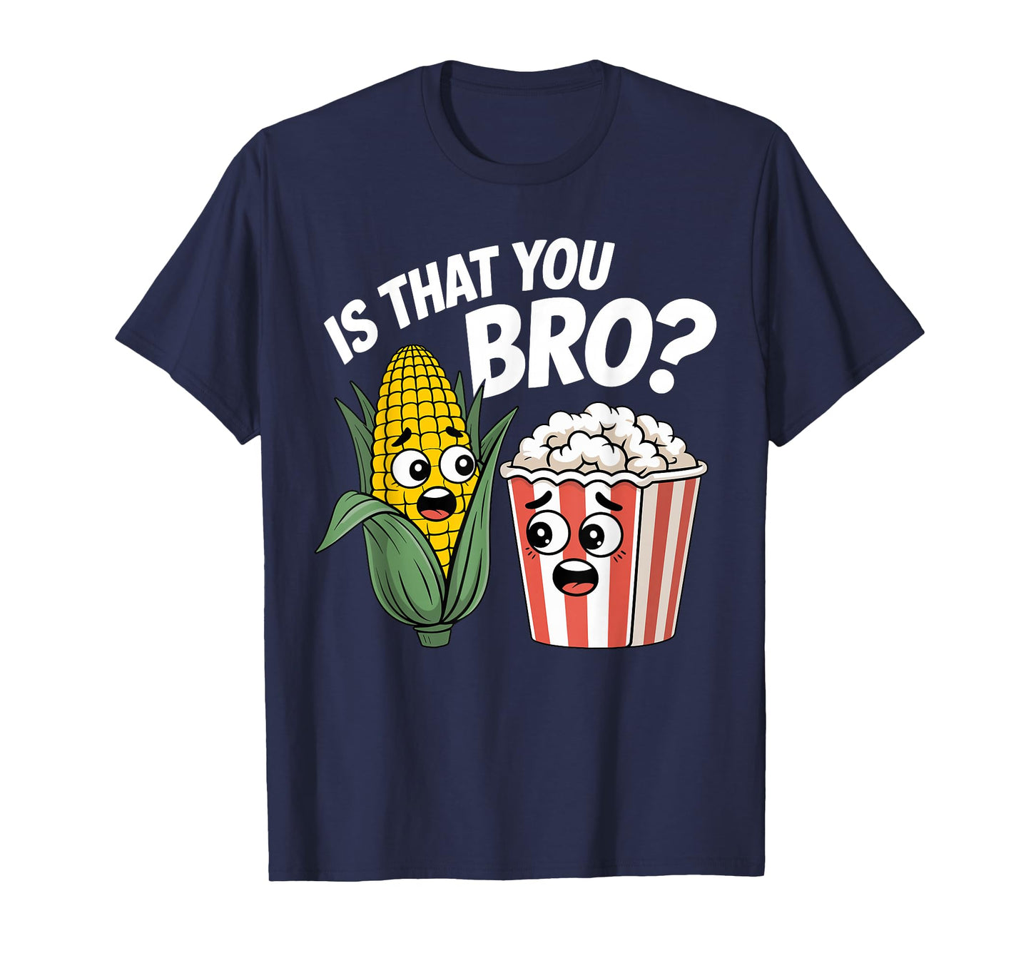 Sarcastic Food Funny is That You Bro? Popcorn and Corn T-Shirt