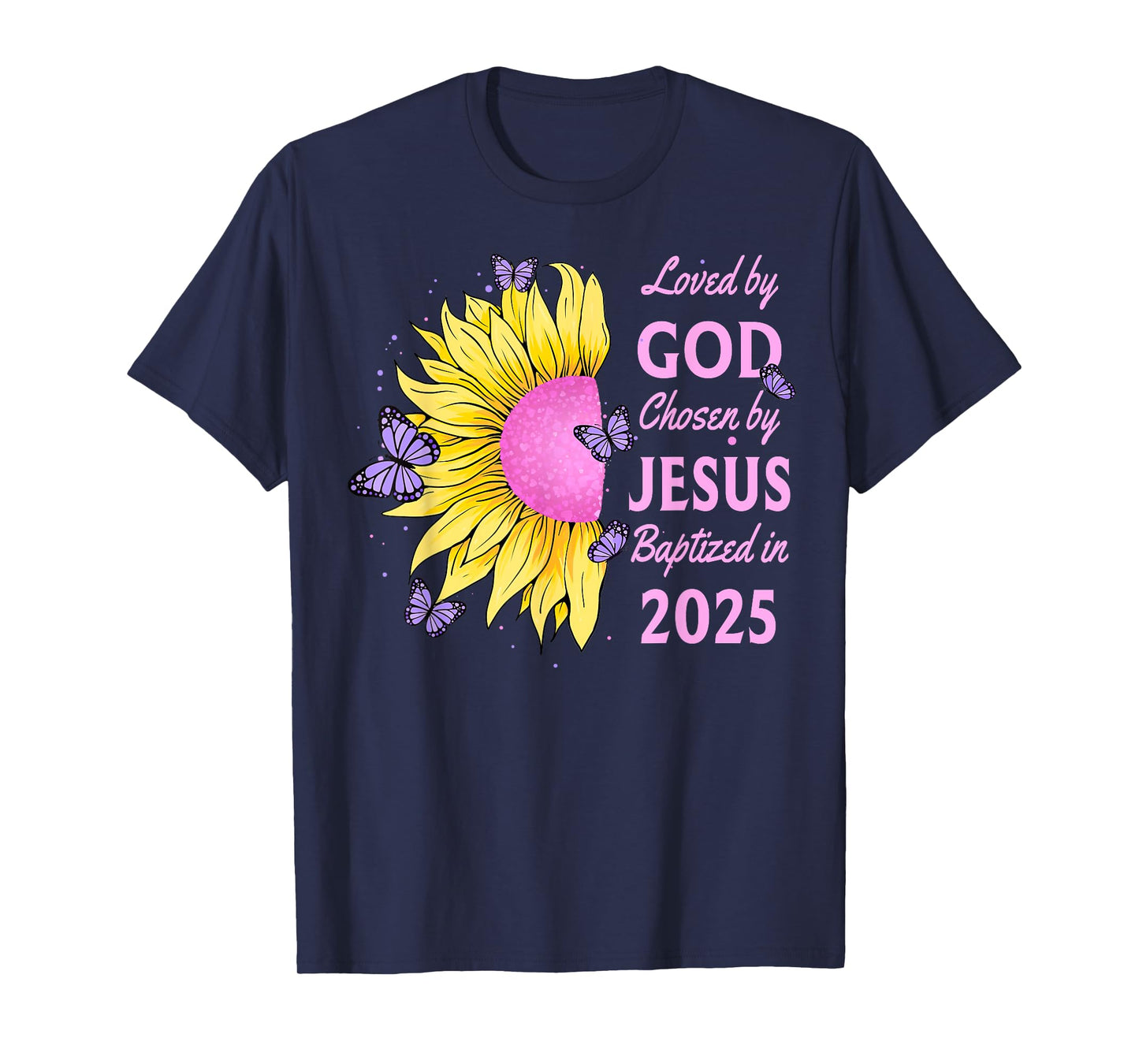 Loved By God Chosen By Jesus Baptized 2025 Sunflower T-Shirt