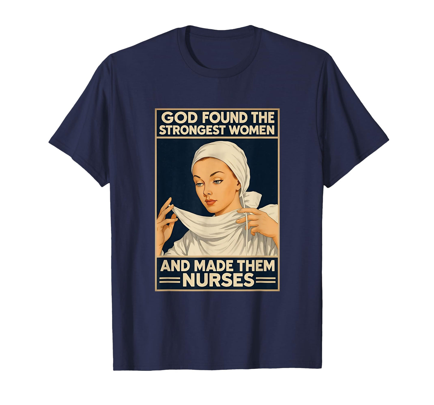 God Found The Strongest Women And Made Them Nurses Nursing T-Shirt