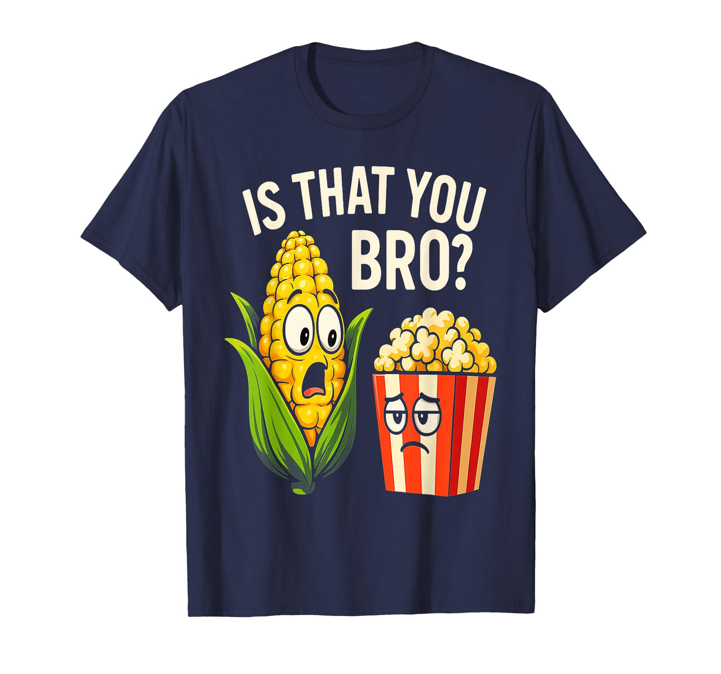 Funny is That You Bro? Corn and Popcorn Sarcastic Food T-Shirt
