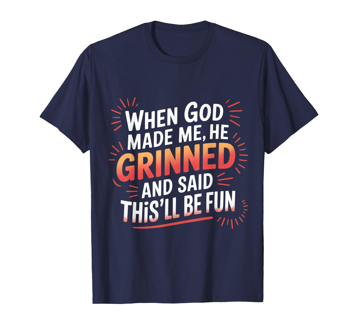 When God Made Me He Grinned Funny Fun Religious Quote T-Shirt