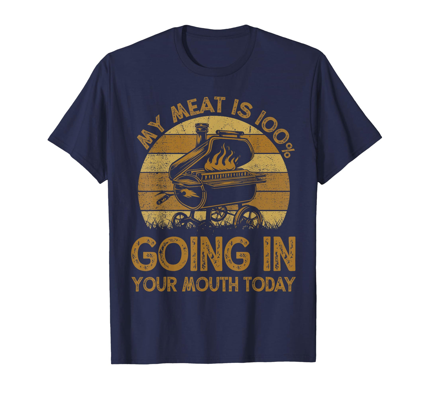 Funny My Meat Is 100% Going In Your Mouth Today BBQ Chef Dad T-Shirt