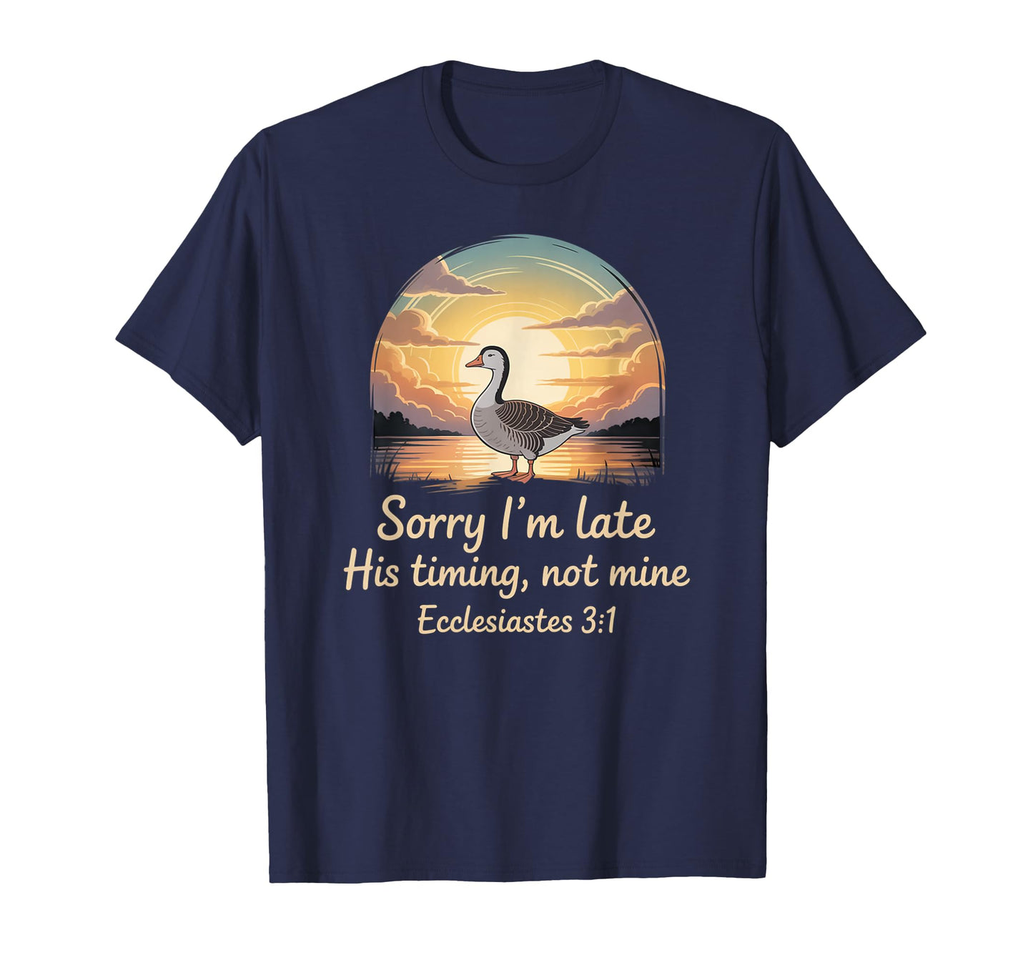 Sorry I'm Late his Timing not Mine, Funny Christian Goose T-Shirt