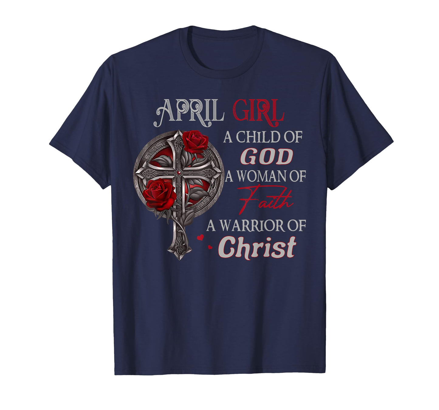 April Girl A Child Of God A Woman Of Faith A Warrior T-Shirt