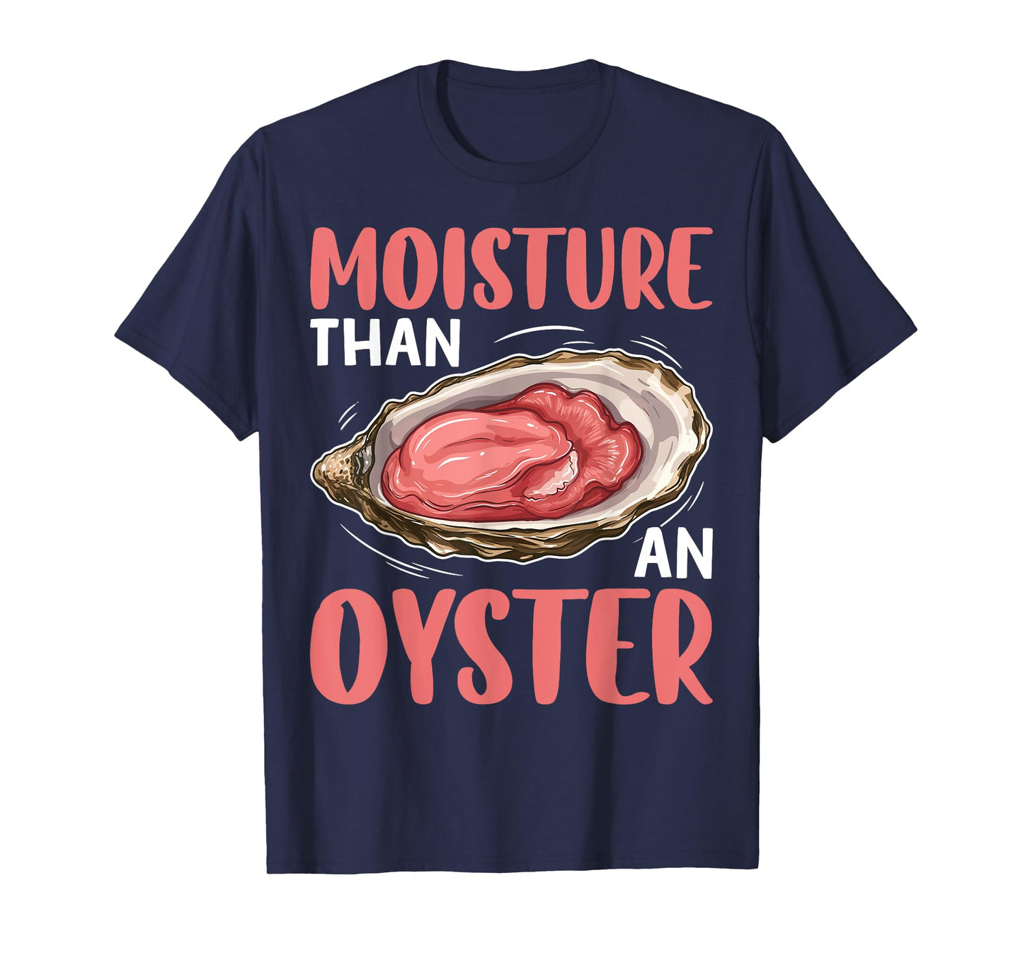 Moisture Than An Oyster Funny Naughty Ocean Humor Quote T-Shirt