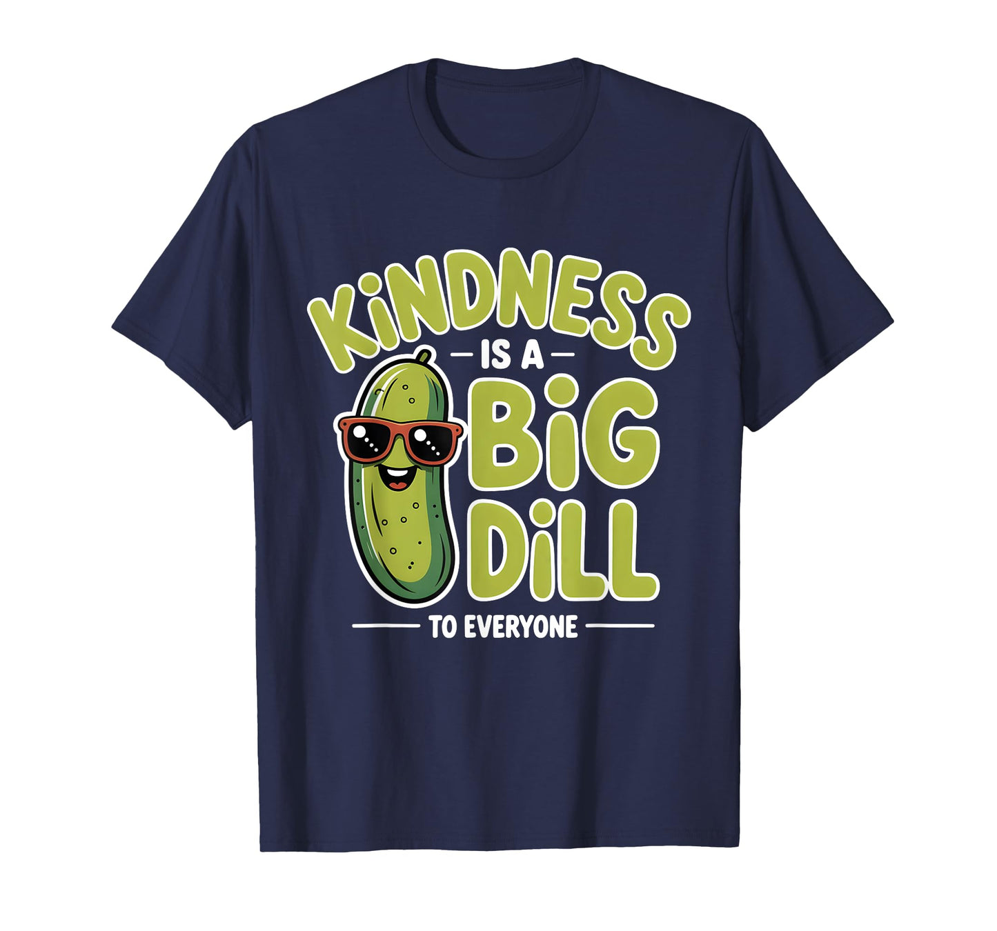Kindness Is A Big Dill To Everyone Pickle Lover Funny Quote T-Shirt