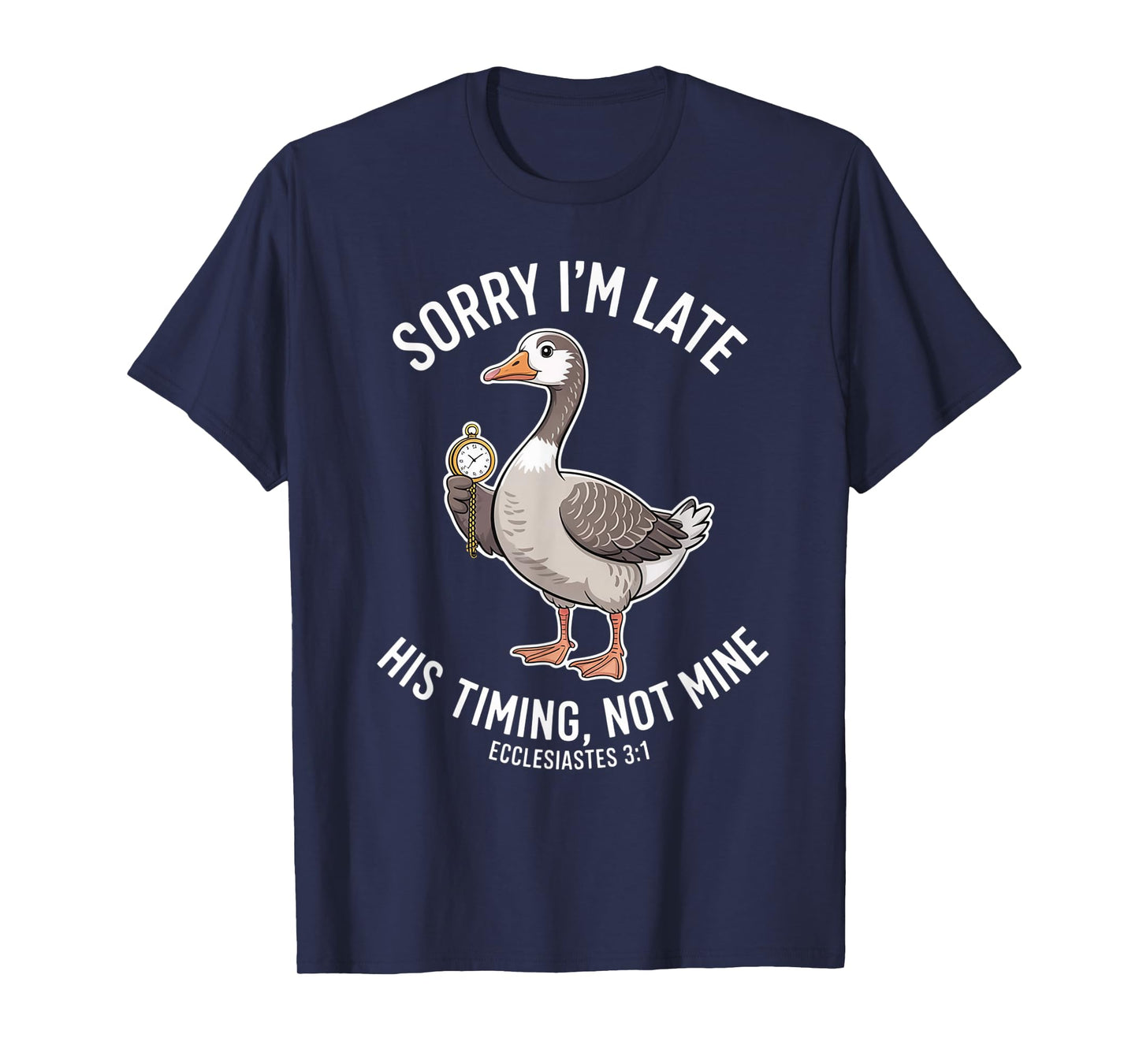 Sorry I'm Late his Timing not Mine, Funny Christian Goose T-Shirt