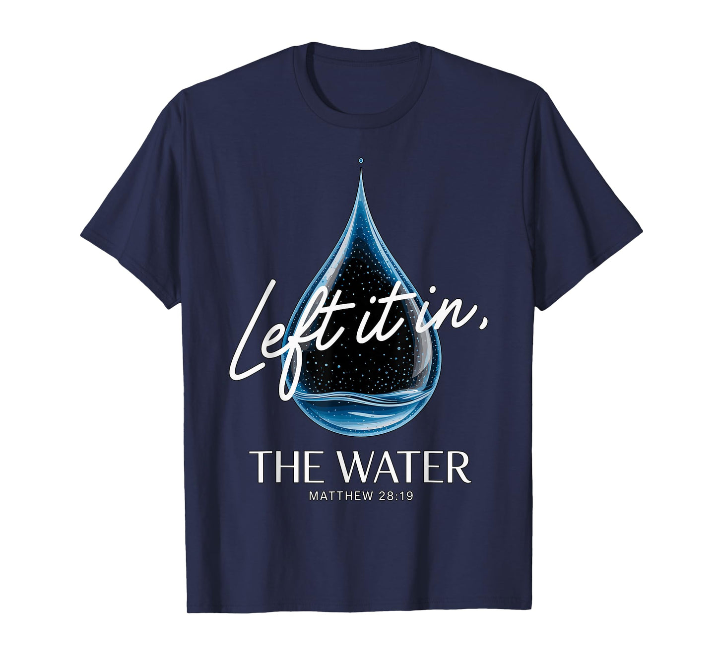 Baptism Left It in The Water Matthew 3-16 Bible Baptized T-Shirt