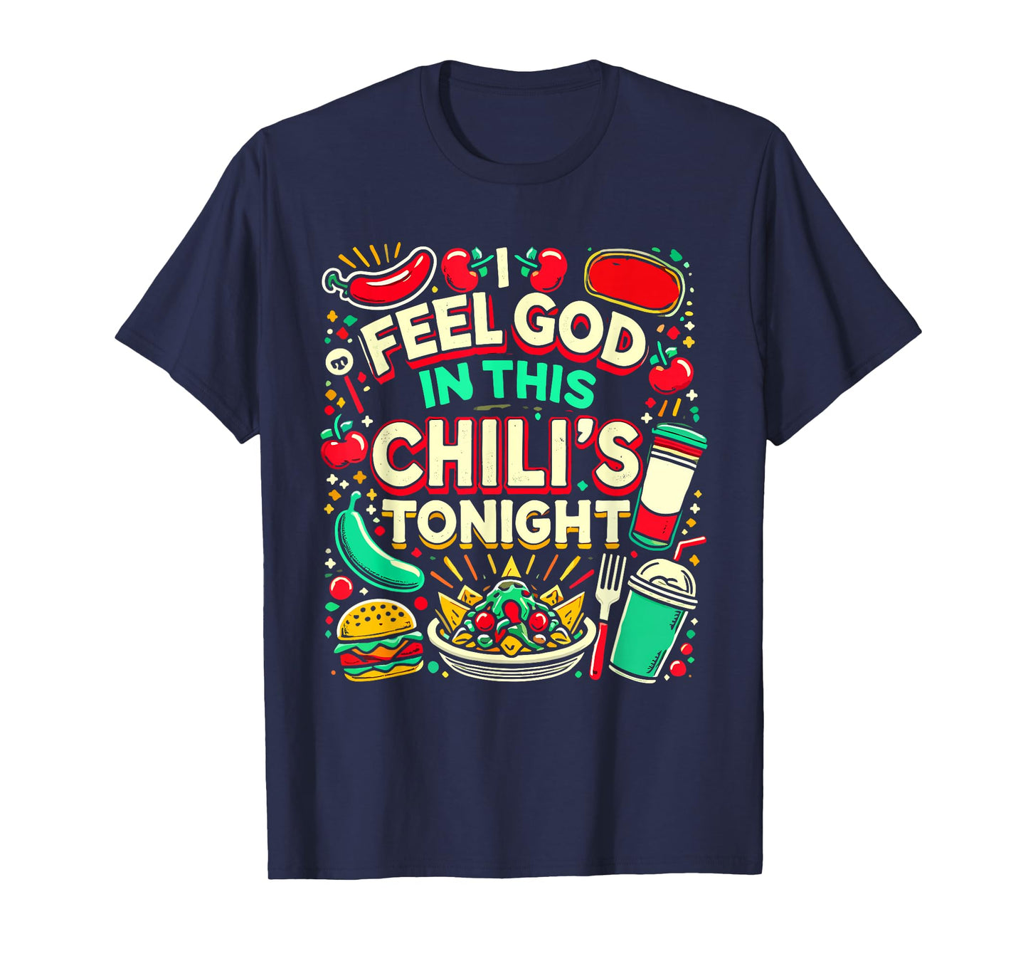 I Feel God In This Chili s Tonight. T-Shirt