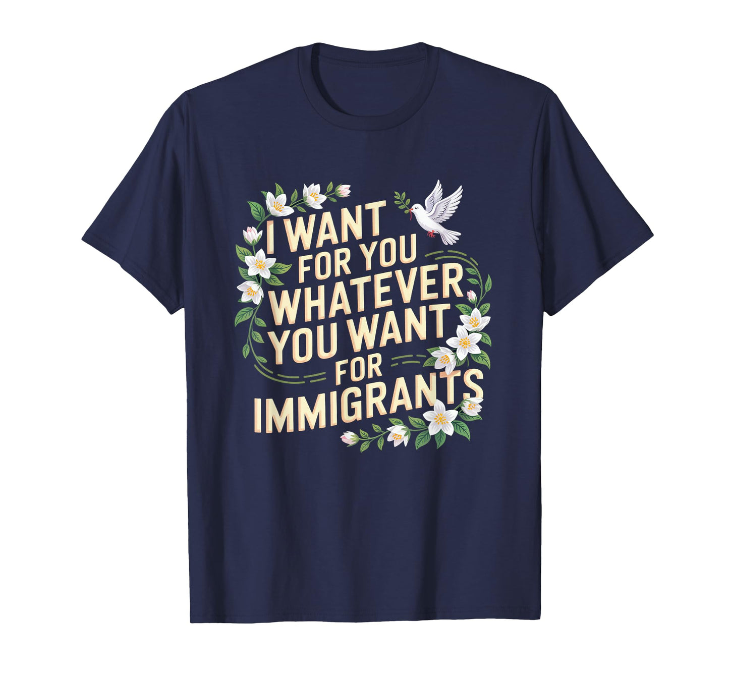 I want for you whatever you want for immigrants floral T-Shirt