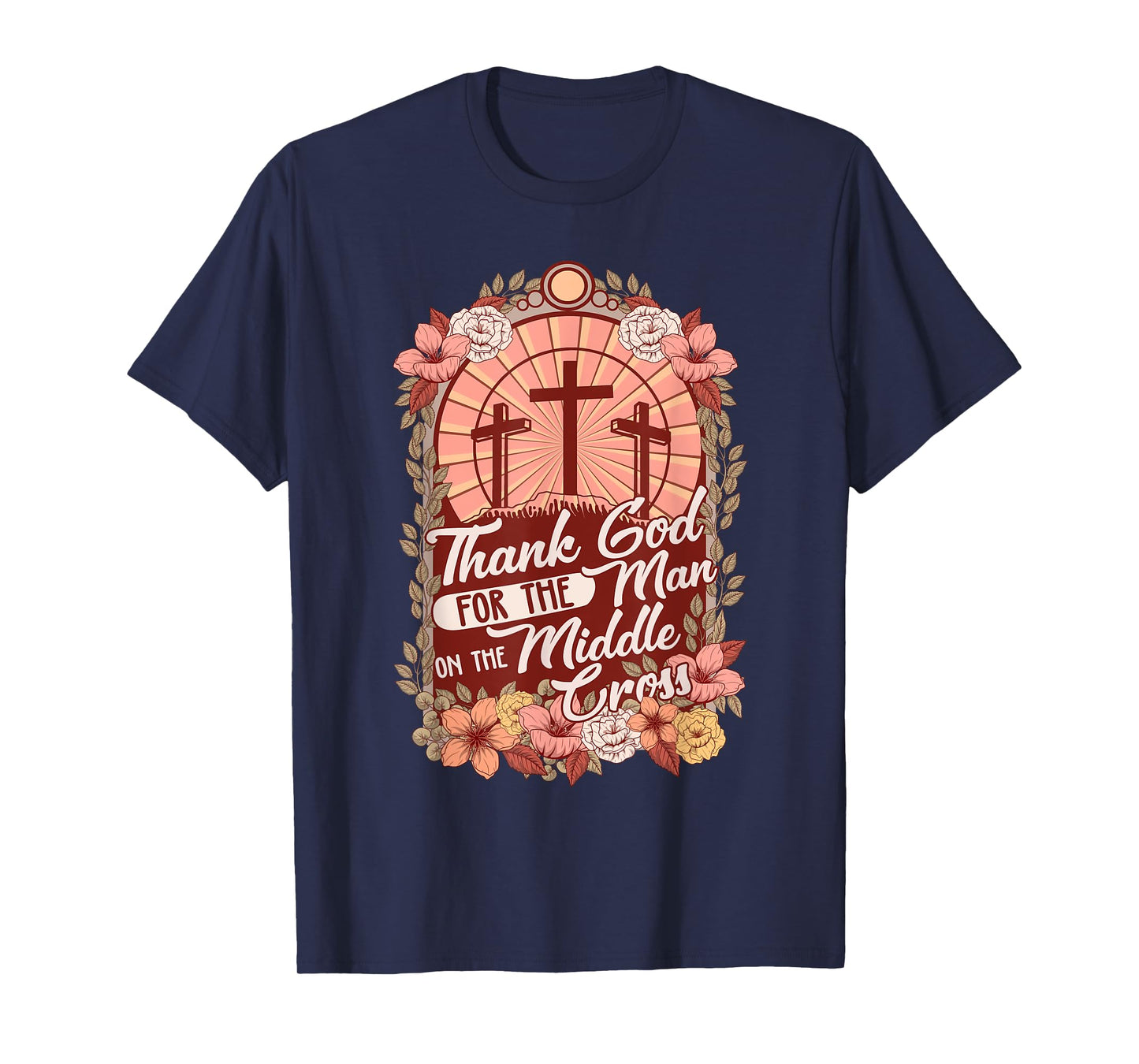 Thanks God For The Man On The Middle Cross, Christian Easter T-Shirt
