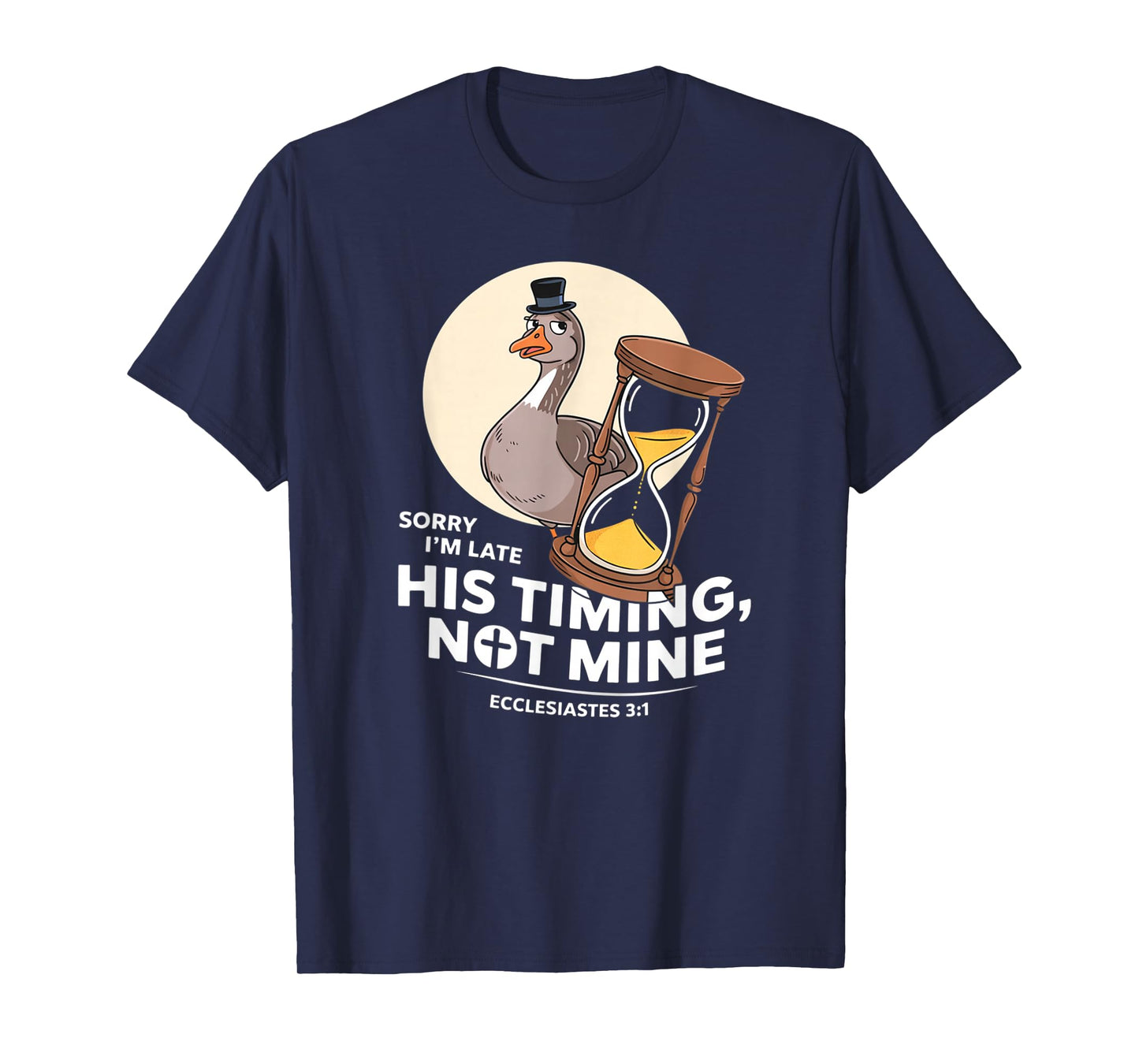 Sorry I'm Late his Timing not Mine, Funny Christian Goose T-Shirt