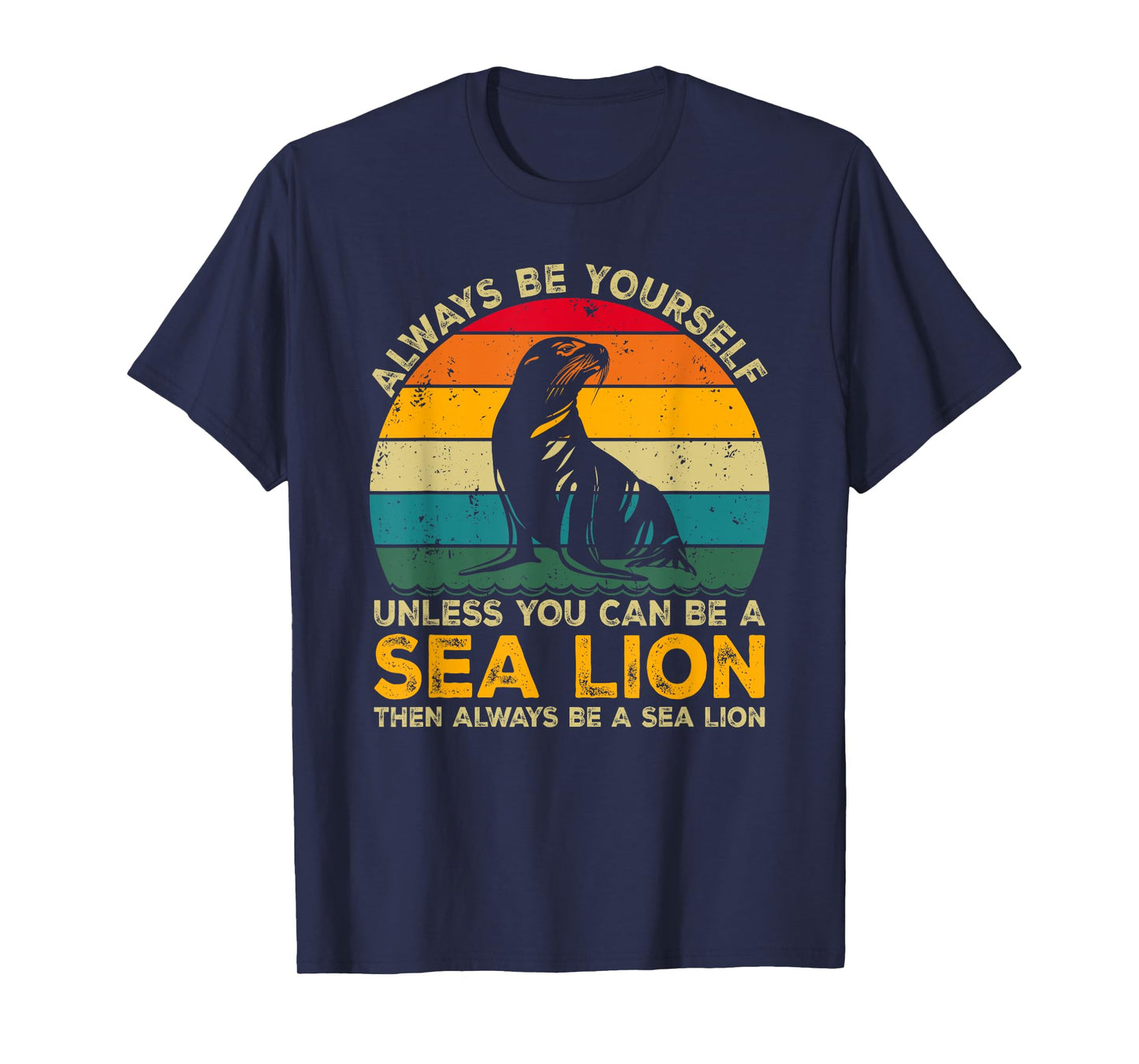 Always Be Yourself Unless You Can Be A Sea Lion T-Shirt