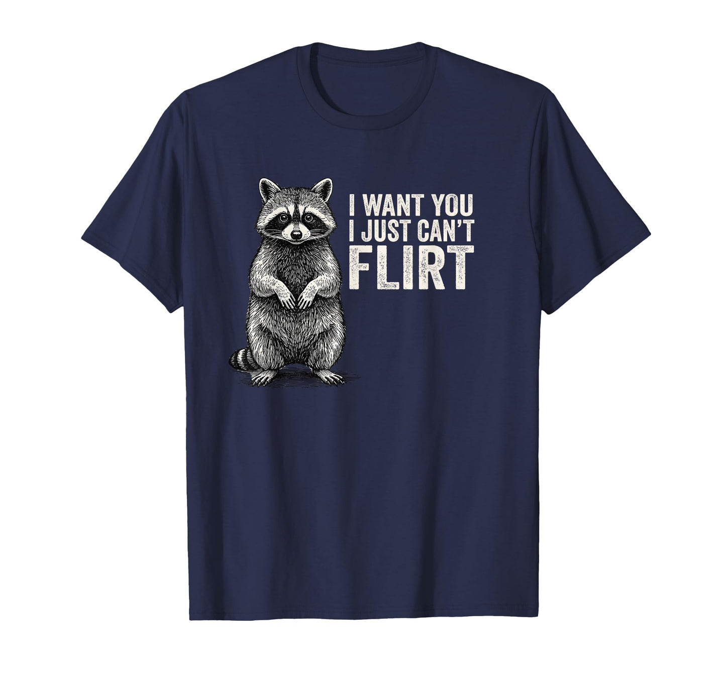 I Want You I Just Can't Flirt Funny Quote Raccoon T-Shirt
