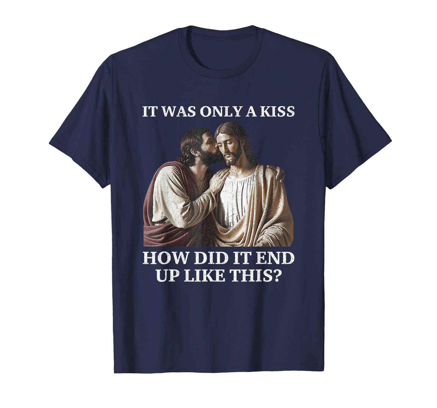 Jesus Only A Kiss How Did It End Like This Faith Parody T-Shirt