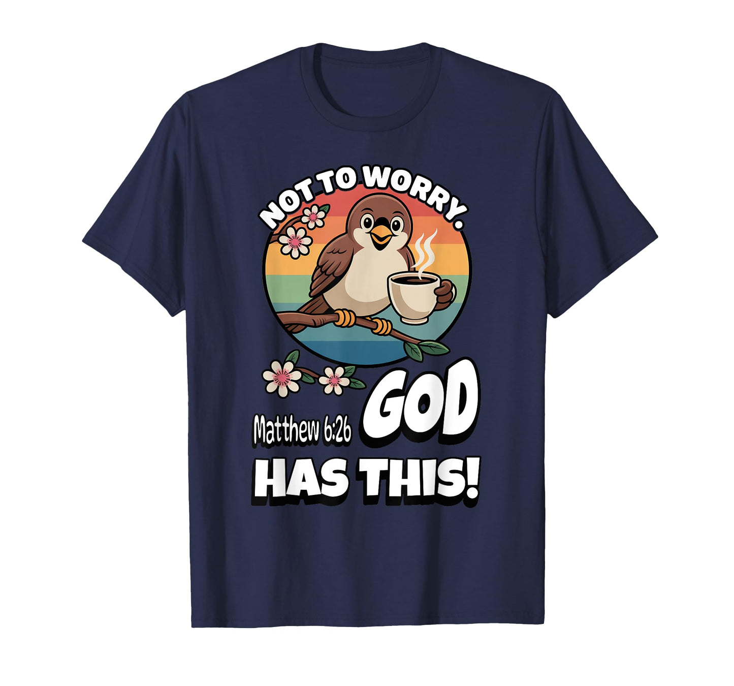 Not to Worry. God Has This. Matthew 6:26 T-Shirt