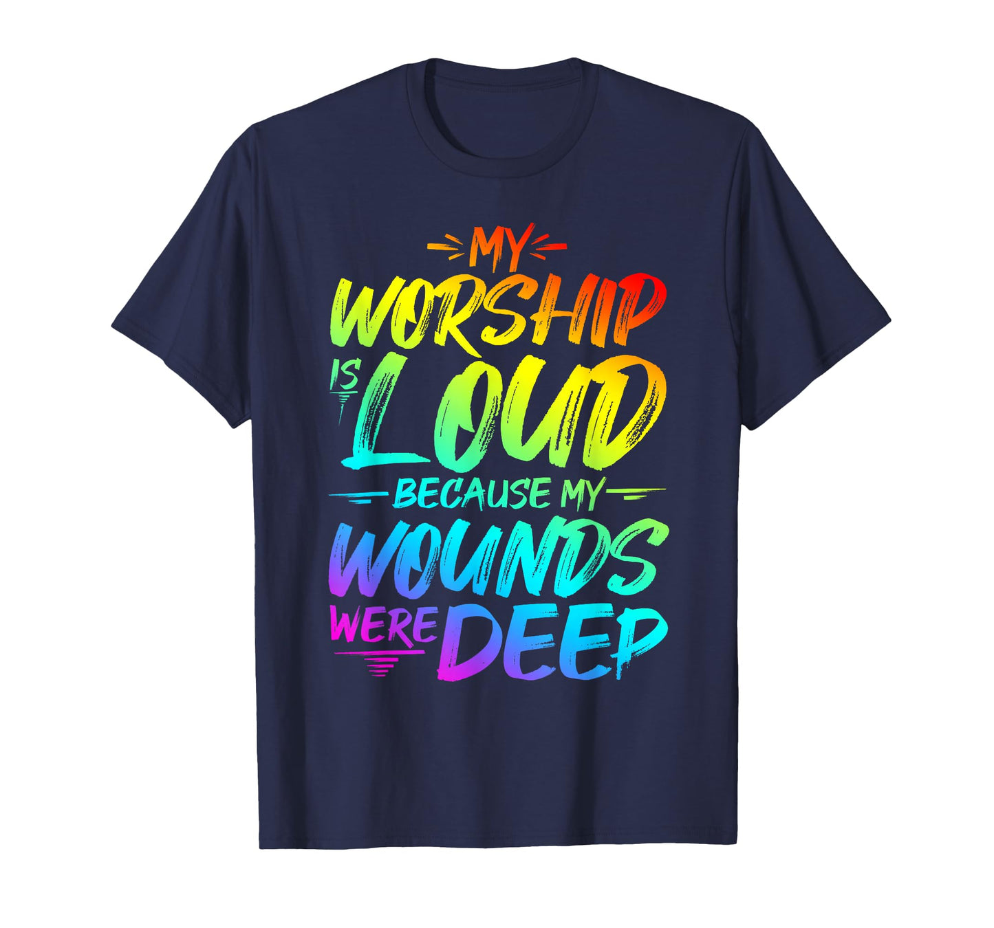 My Worship is Loud Because My Wounds were DEEP T-Shirt