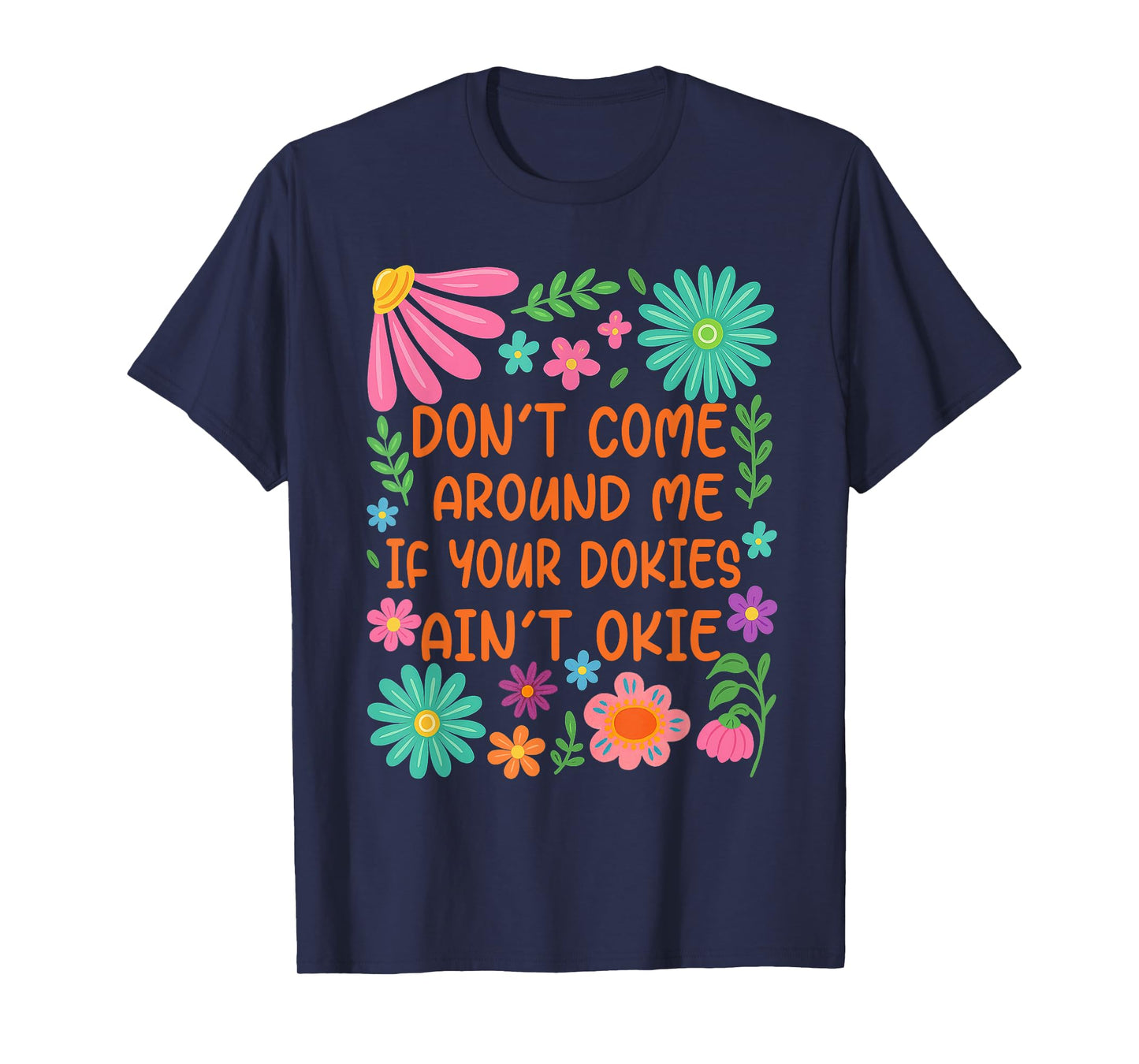 Don’t Come Around Me If Your Dokies Ain’t Okie Funny T-Shirt