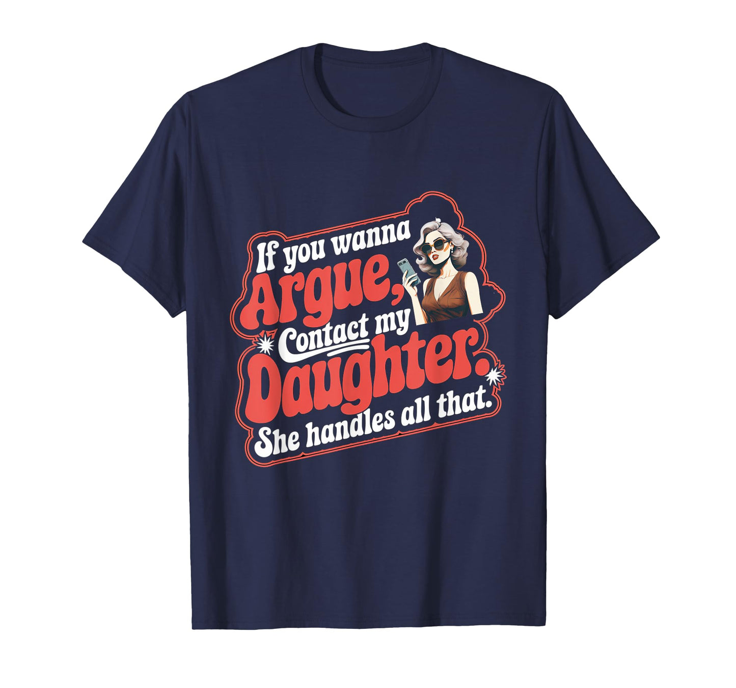If You Wanna Argue Contact My Daughter Funny Family Quote T-Shirt