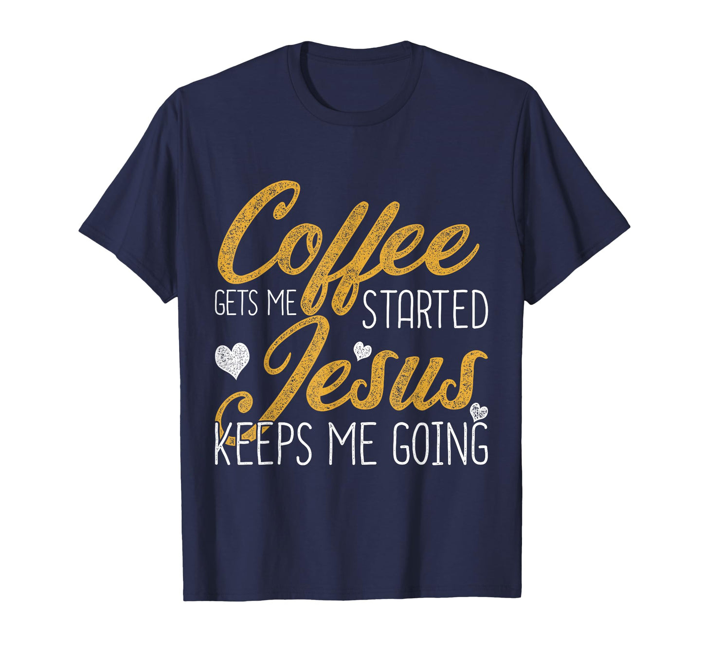 Coffee Gets Me Started Jesus Keeps Me Going Jesus T-Shirt