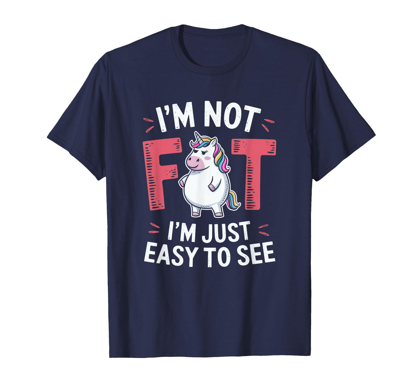 I'm Not Fat, I'm Just Easy To See Funny Chubby Unicorn T-Shirt