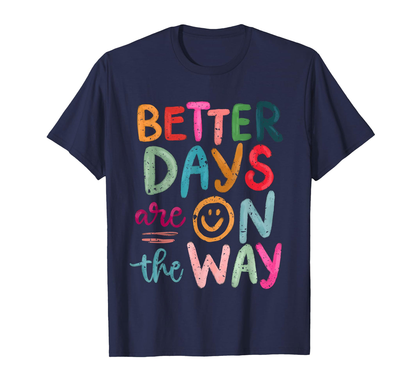 Better Days Are On The Way Motivational Quote Mental Health T-Shirt