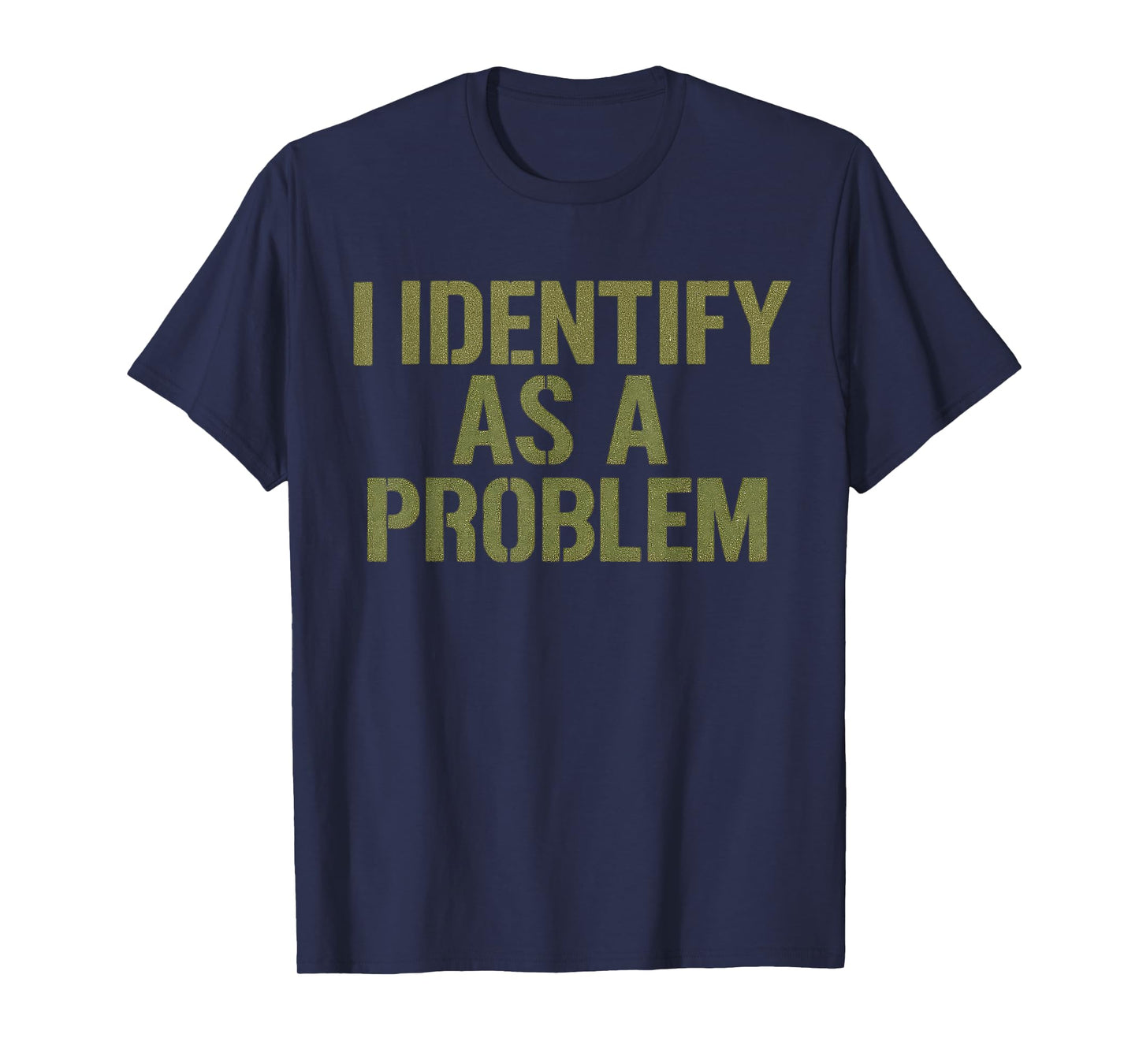 Funny Sarcastic Humor Quote I Identify As A Problem T-Shirt