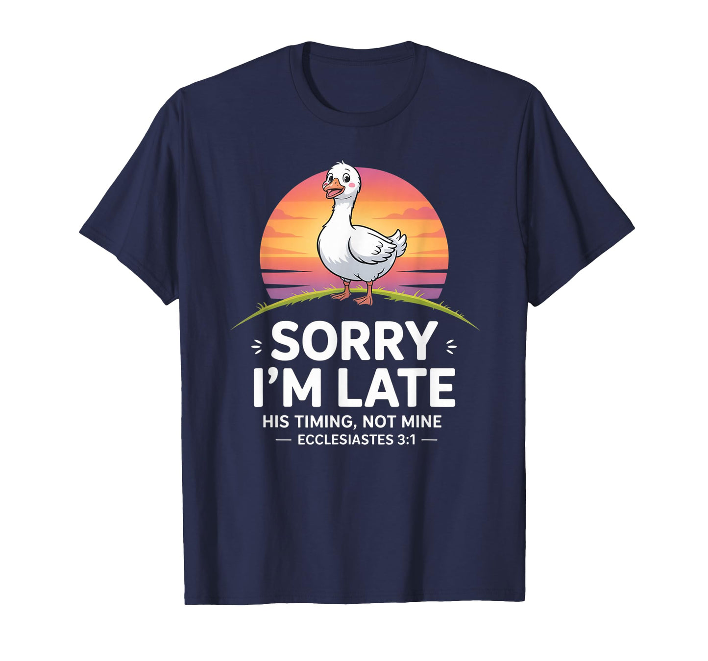 Sorry I'm Late his Timing not Mine, Funny Christian Goose T-Shirt