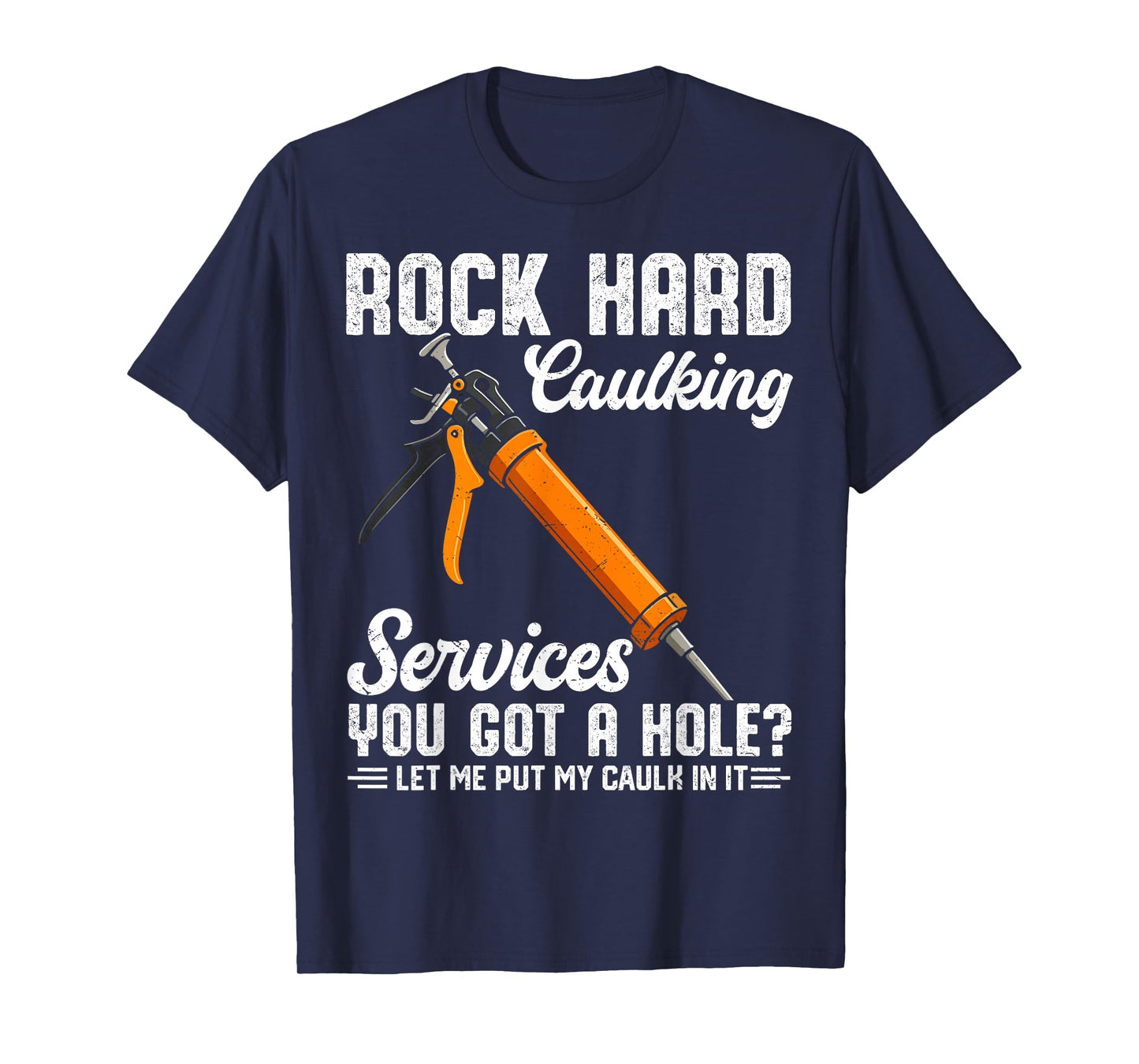 Rock Hard Caulking Services Funny Saying Adult Humor Men T-Shirt